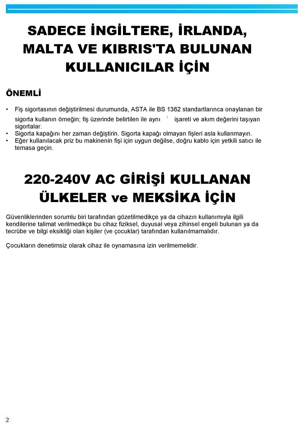 Eğer kullanılacak priz bu makinenin fişi için uygun değilse, doğru kablo için yetkili satıcı ile temasa geçin.