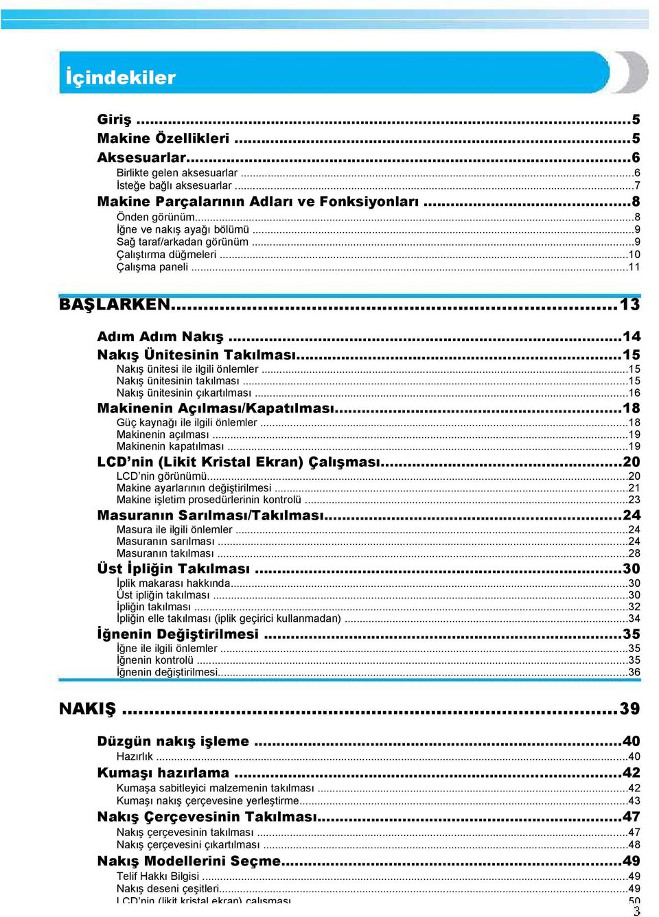 ..15 Nakış ünitesi ile ilgili önlemler...15 Nakış ünitesinin takılması...15 Nakış ünitesinin çıkartılması...16 Makinenin Açılması/Kapatılması...18 Güç kaynağı ile ilgili önlemler.