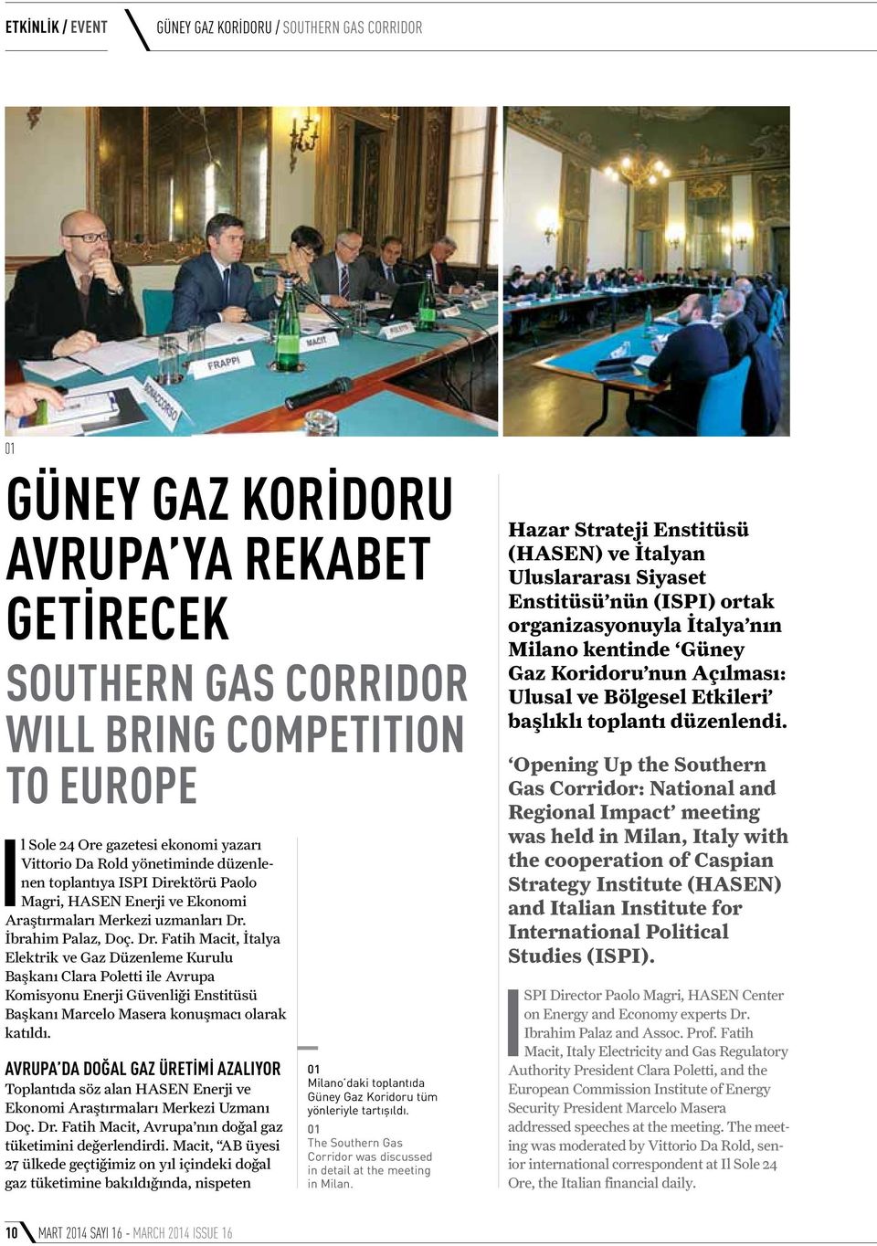 İbrahim Palaz, Doç. Dr. Fatih Macit, İtalya Elektrik ve Gaz Düzenleme Kurulu Başkanı Clara Poletti ile Avrupa Komisyonu Enerji Güvenliği Enstitüsü Başkanı Marcelo Masera konuşmacı olarak katıldı.