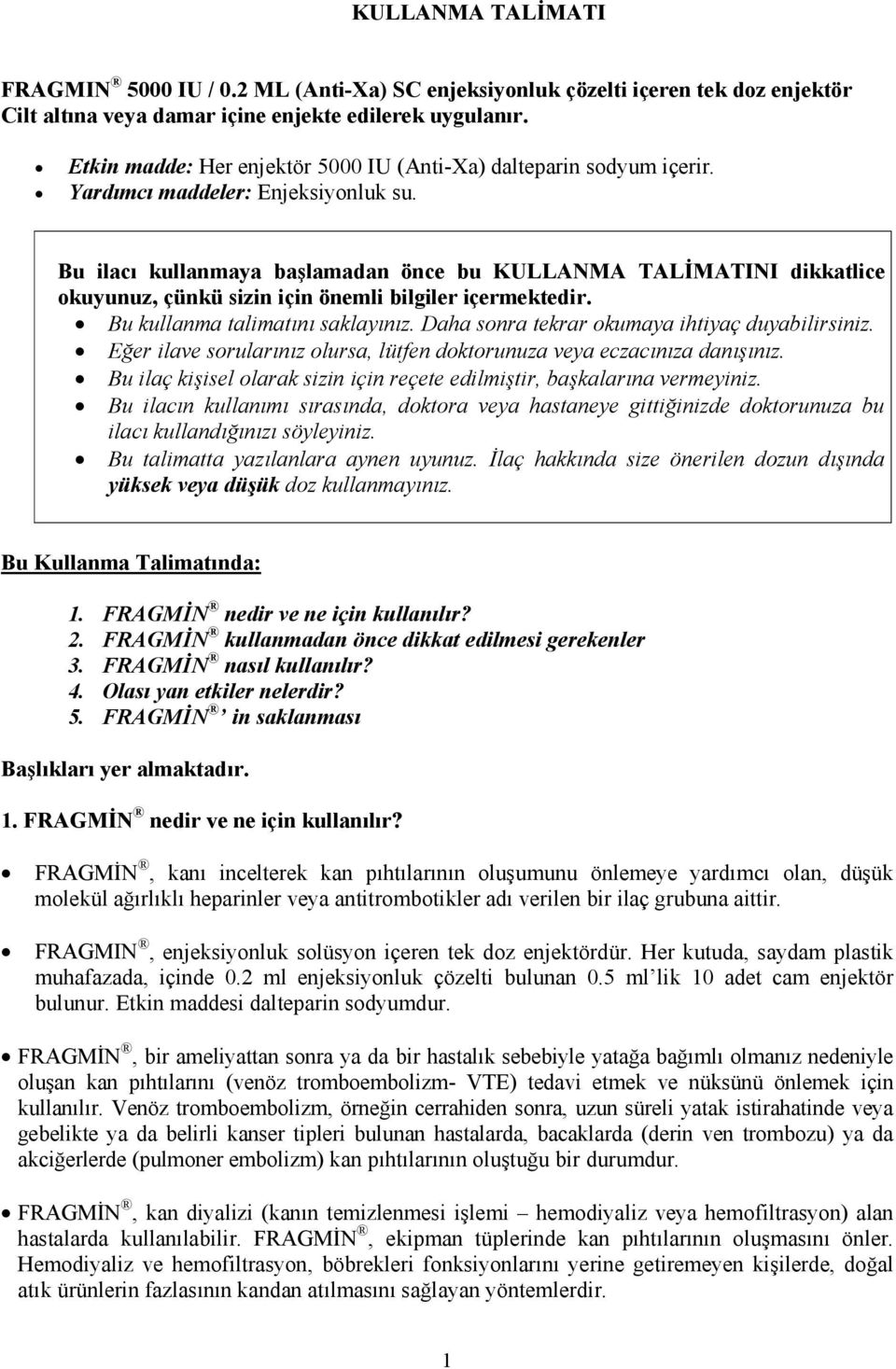 Bu ilacı kullanmaya başlamadan önce bu KULLANMA TALİMATINI dikkatlice okuyunuz, çünkü sizin için önemli bilgiler içermektedir. Bu kullanma talimatını saklayınız.