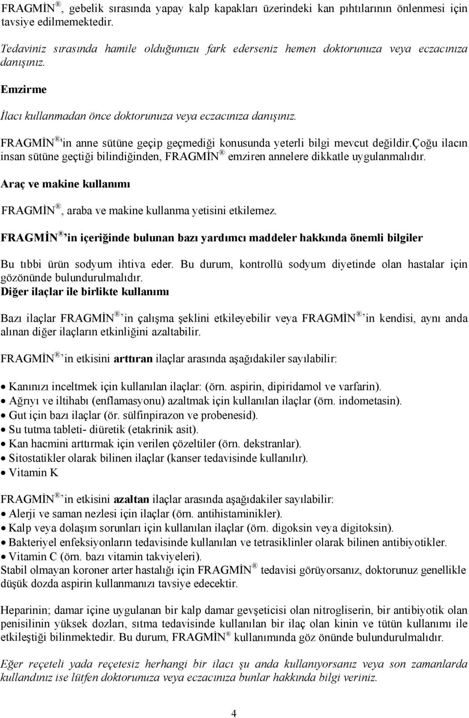 FRAGMİN 'in anne sütüne geçip geçmediği konusunda yeterli bilgi mevcut değildir.çoğu ilacın insan sütüne geçtiği bilindiğinden, FRAGMİN emziren annelere dikkatle uygulanmalıdır.