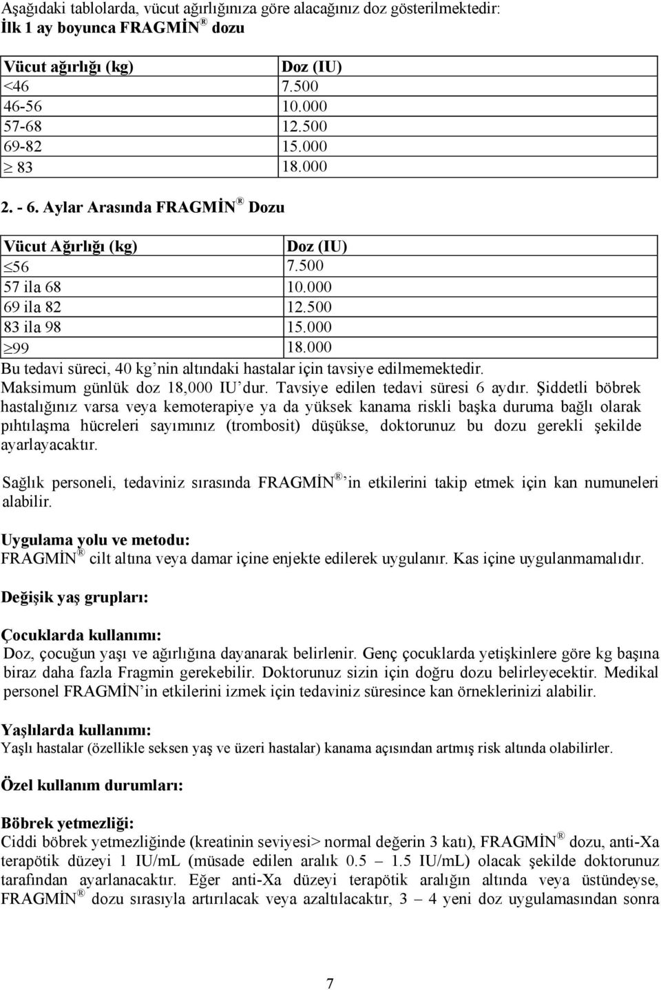 000 Bu tedavi süreci, 40 kg nin altındaki hastalar için tavsiye edilmemektedir. Maksimum günlük doz 18,000 IU dur. Tavsiye edilen tedavi süresi 6 aydır.