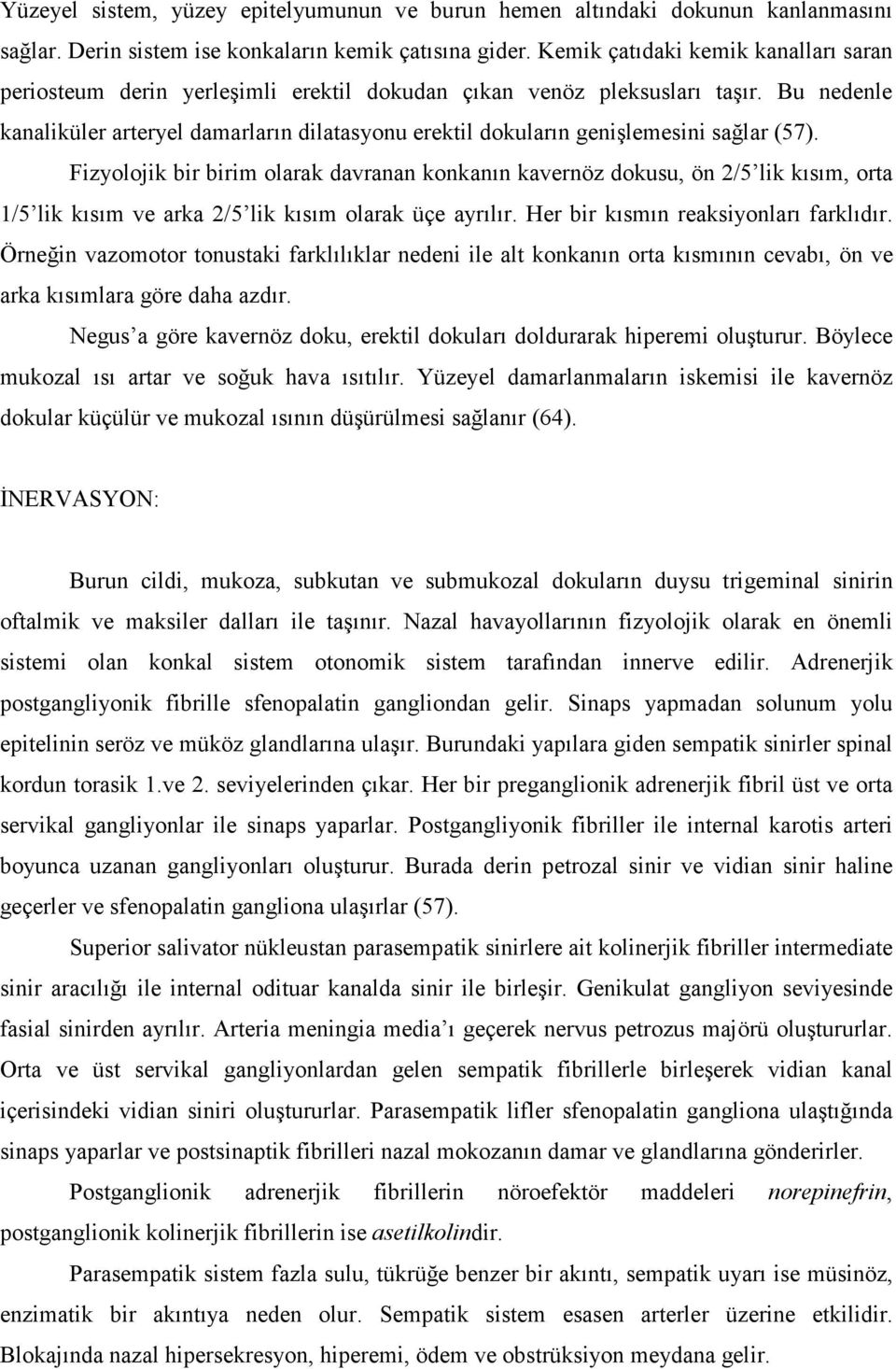 Bu nedenle kanaliküler arteryel damarların dilatasyonu erektil dokuların genişlemesini sağlar (57).