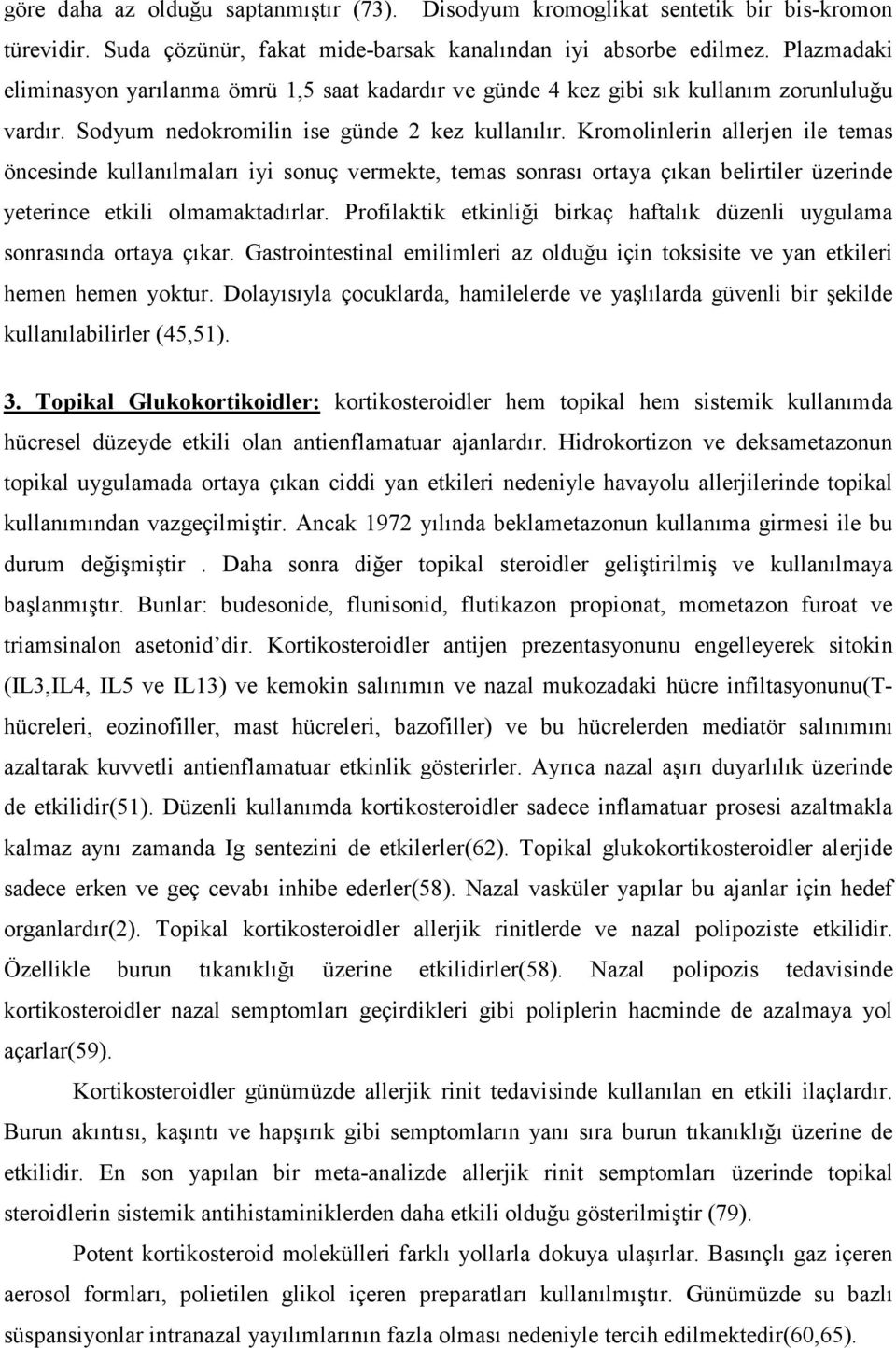 Kromolinlerin allerjen ile temas öncesinde kullanılmaları iyi sonuç vermekte, temas sonrası ortaya çıkan belirtiler üzerinde yeterince etkili olmamaktadırlar.