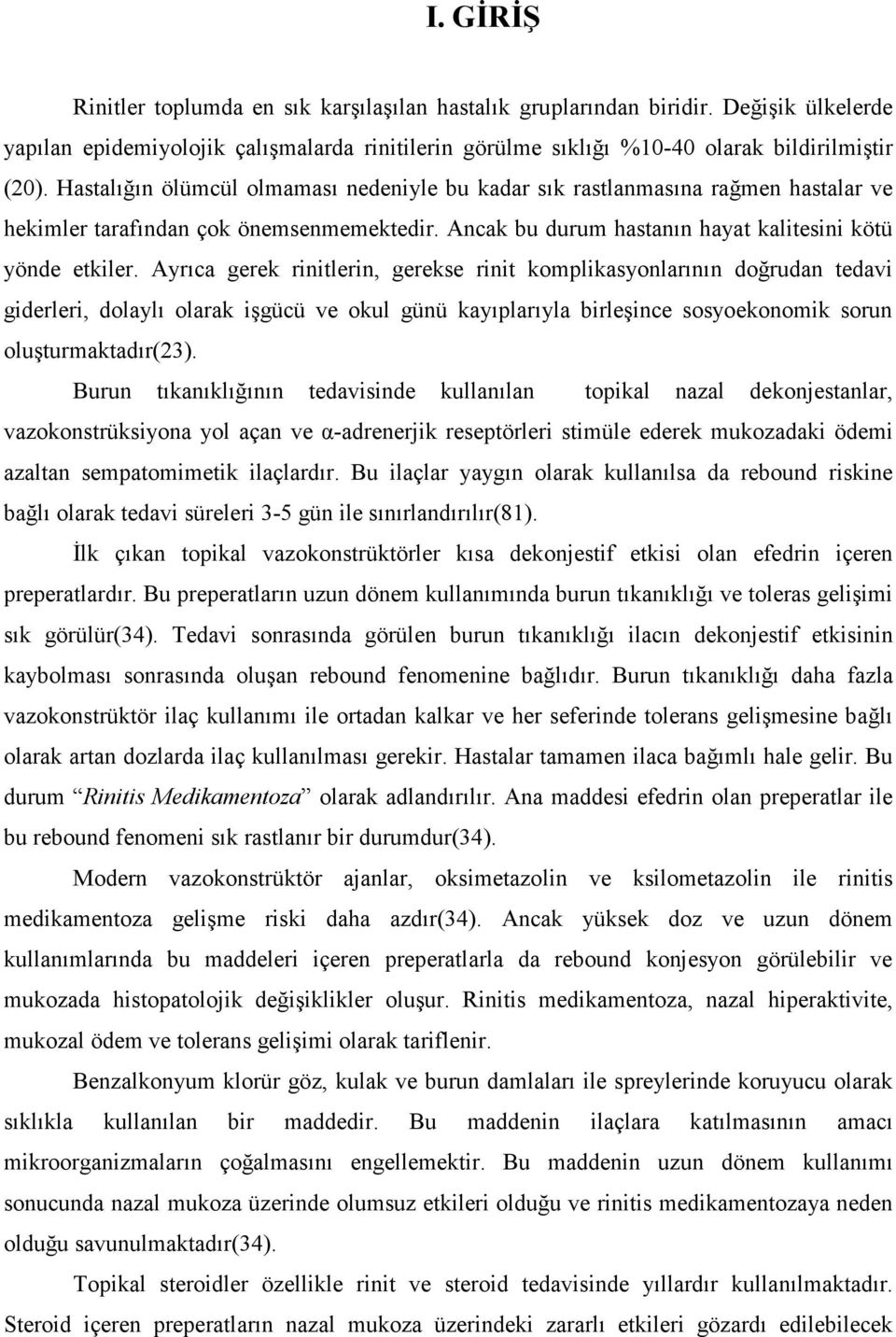 Ayrıca gerek rinitlerin, gerekse rinit komplikasyonlarının doğrudan tedavi giderleri, dolaylı olarak işgücü ve okul günü kayıplarıyla birleşince sosyoekonomik sorun oluşturmaktadır(23).