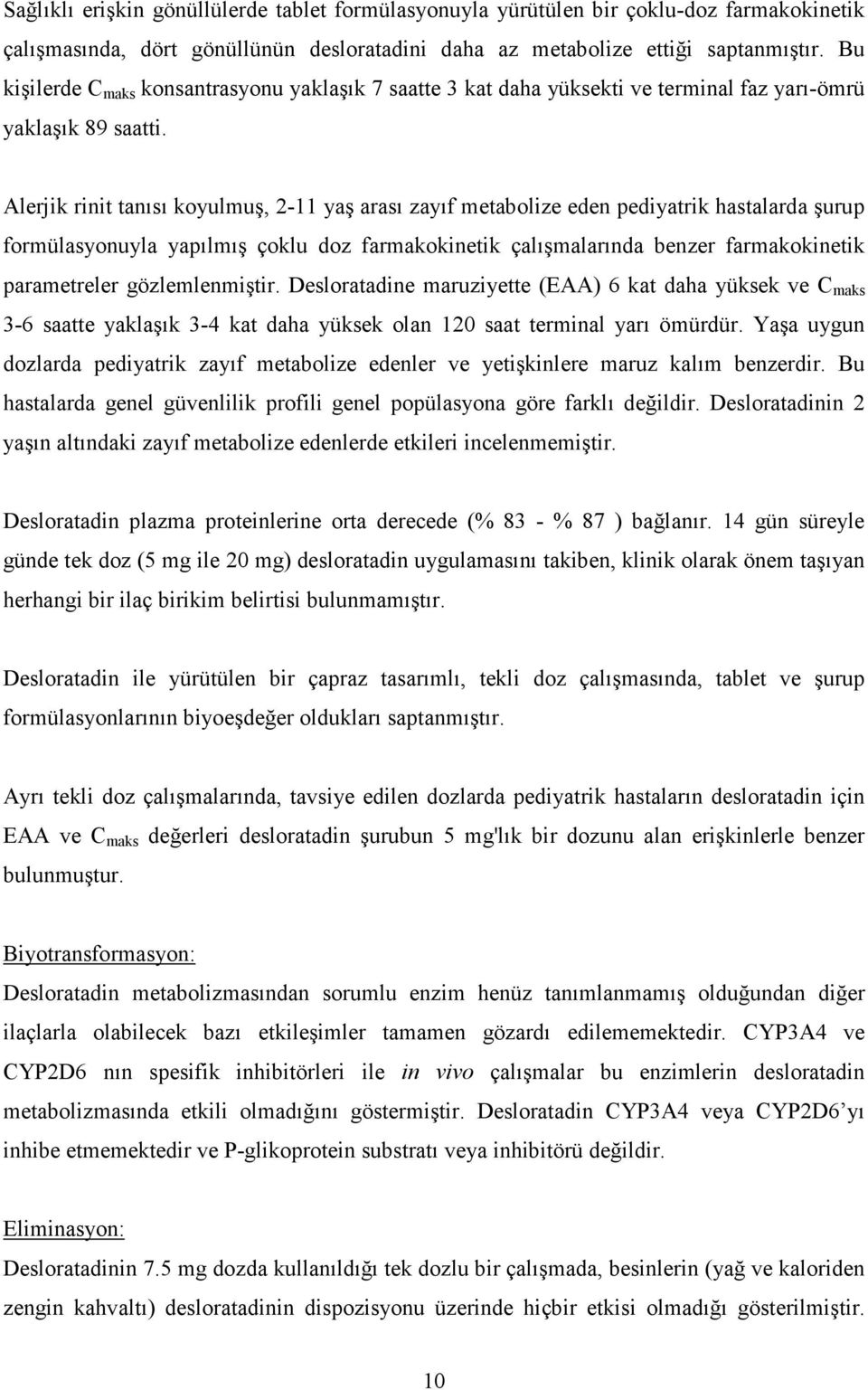 Alerjik rinit tanısı koyulmuş, 2-11 yaş arası zayıf metabolize eden pediyatrik hastalarda şurup formülasyonuyla yapılmış çoklu doz farmakokinetik çalışmalarında benzer farmakokinetik parametreler