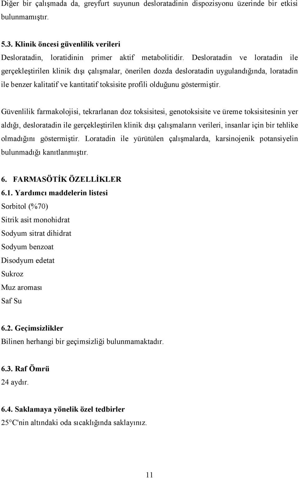 Güvenlilik farmakolojisi, tekrarlanan doz toksisitesi, genotoksisite ve üreme toksisitesinin yer aldığı, desloratadin ile gerçekleştirilen klinik dışı çalışmaların verileri, insanlar için bir tehlike