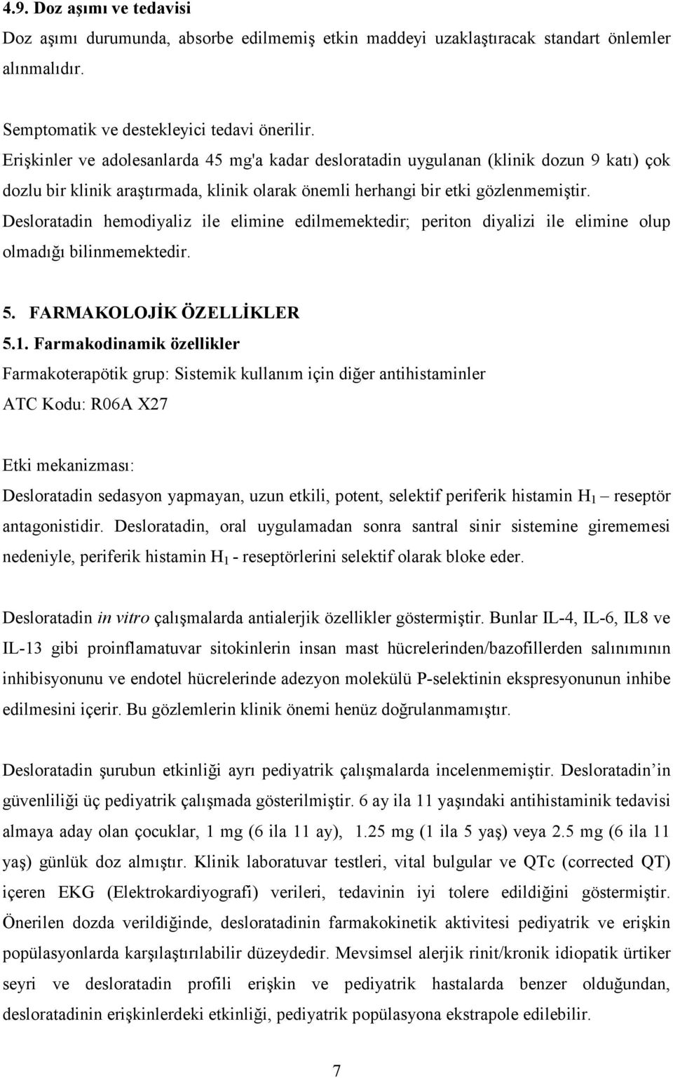 Desloratadin hemodiyaliz ile elimine edilmemektedir; periton diyalizi ile elimine olup olmadığı bilinmemektedir. 5. FARMAKOLOJİK ÖZELLİKLER 5.1.