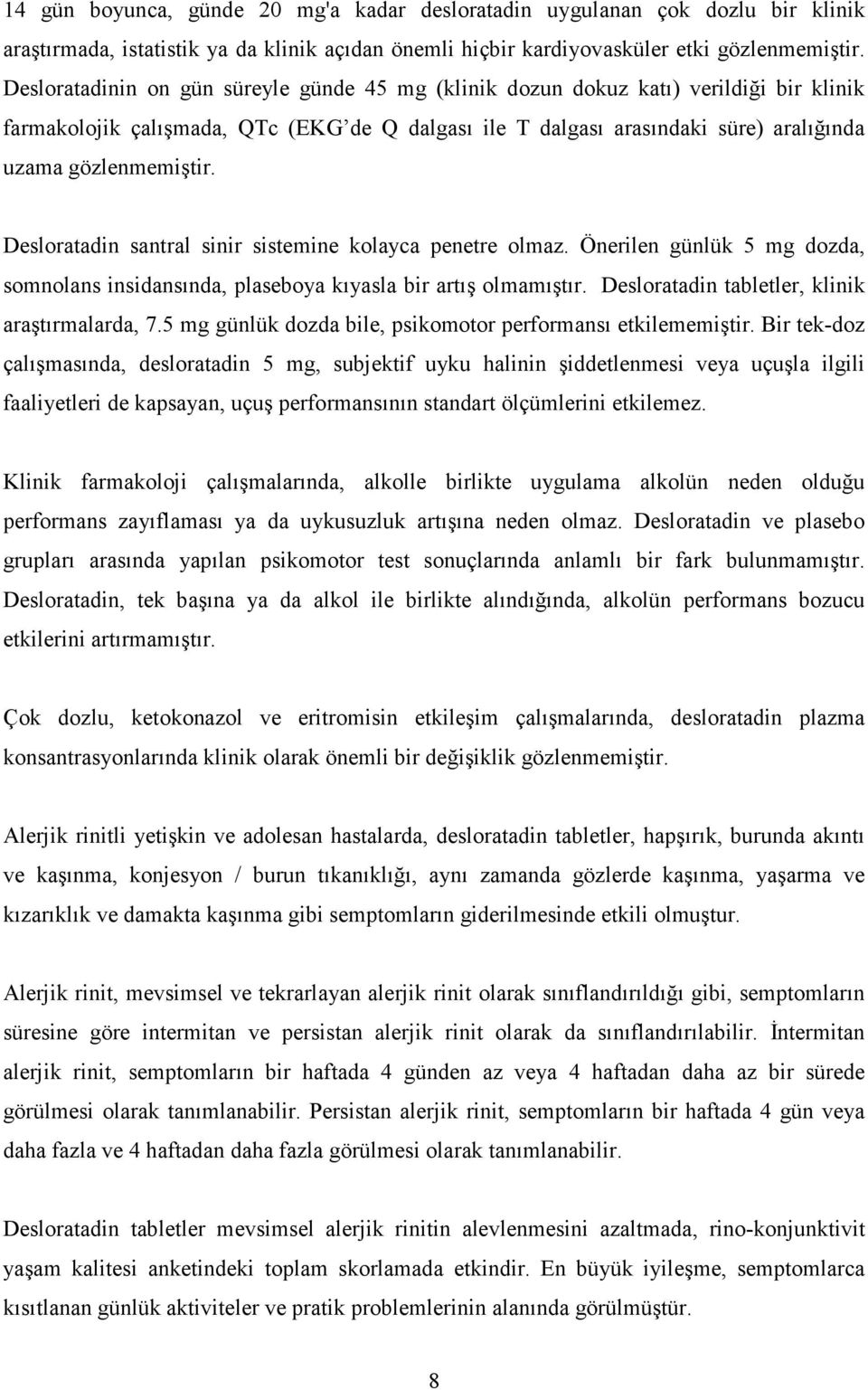 Desloratadin santral sinir sistemine kolayca penetre olmaz. Önerilen günlük 5 mg dozda, somnolans insidansında, plaseboya kıyasla bir artış olmamıştır.