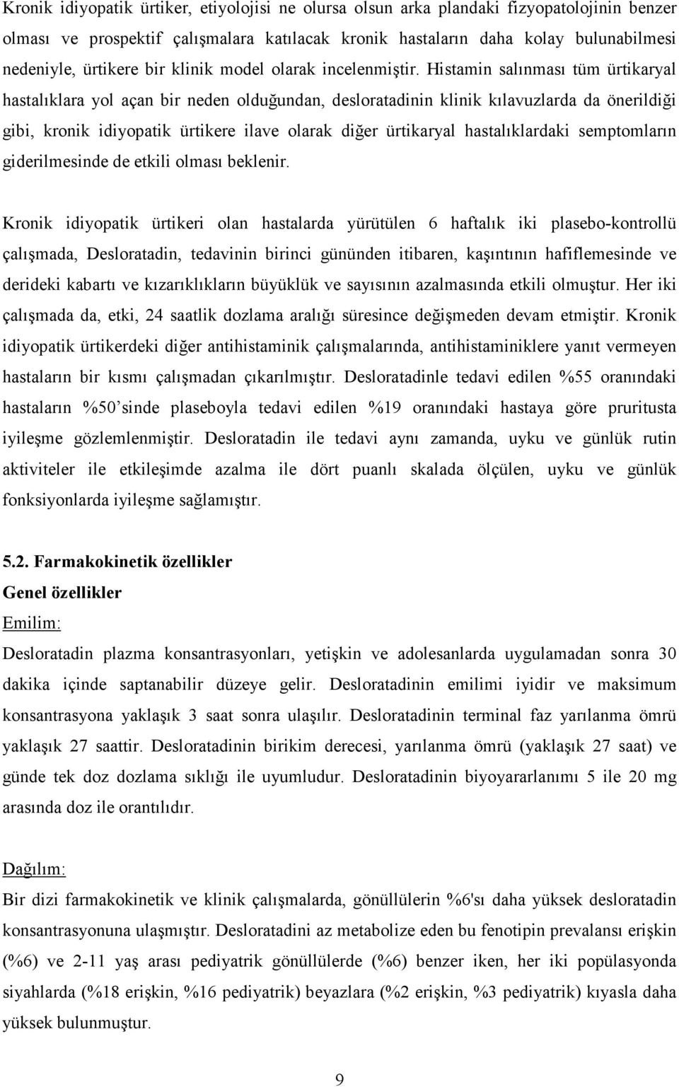 Histamin salınması tüm ürtikaryal hastalıklara yol açan bir neden olduğundan, desloratadinin klinik kılavuzlarda da önerildiği gibi, kronik idiyopatik ürtikere ilave olarak diğer ürtikaryal