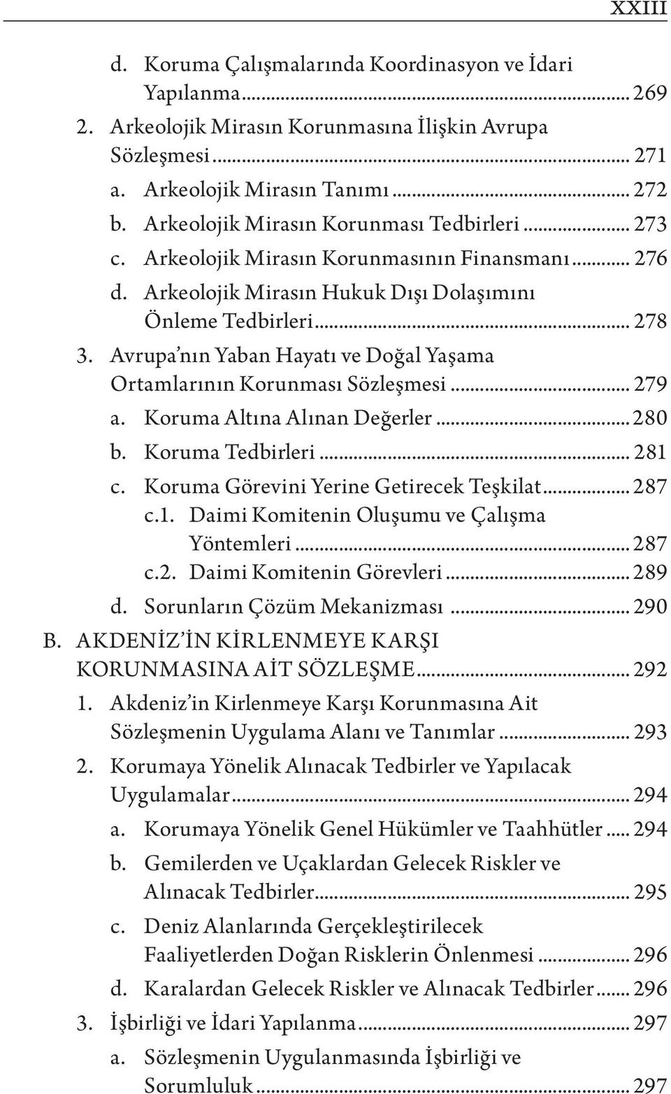 Avrupa nın Yaban Hayatı ve Doğal Yaşama Ortamlarının Korunması Sözleşmesi... 279 a. Koruma Altına Alınan Değerler... 280 b. Koruma Tedbirleri... 281 c. Koruma Görevini Yerine Getirecek Teşkilat.