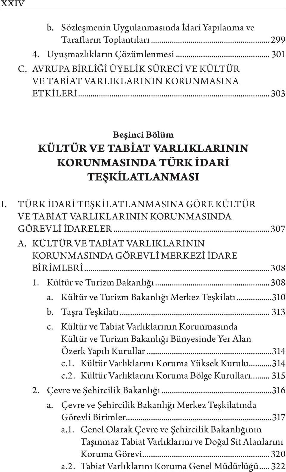 TÜRK İDARİ TEŞKİLATLANMASINA GÖRE KÜLTÜR VE TABİAT VARLIKLARININ KORUNMASINDA GÖREVLİ İDARELER... 307 A. KÜLTÜR VE TABİAT VARLIKLARININ KORUNMASINDA GÖREVLİ MERKEZİ İDARE BİRİMLERİ... 308 1.