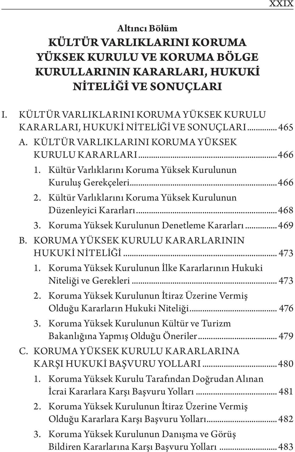 Kültür Varlıklarını Koruma Yüksek Kurulunun Kuruluş Gerekçeleri...466 2. Kültür Varlıklarını Koruma Yüksek Kurulunun Düzenleyici Kararları...468 3. Koruma Yüksek Kurulunun Denetleme Kararları...469 B.