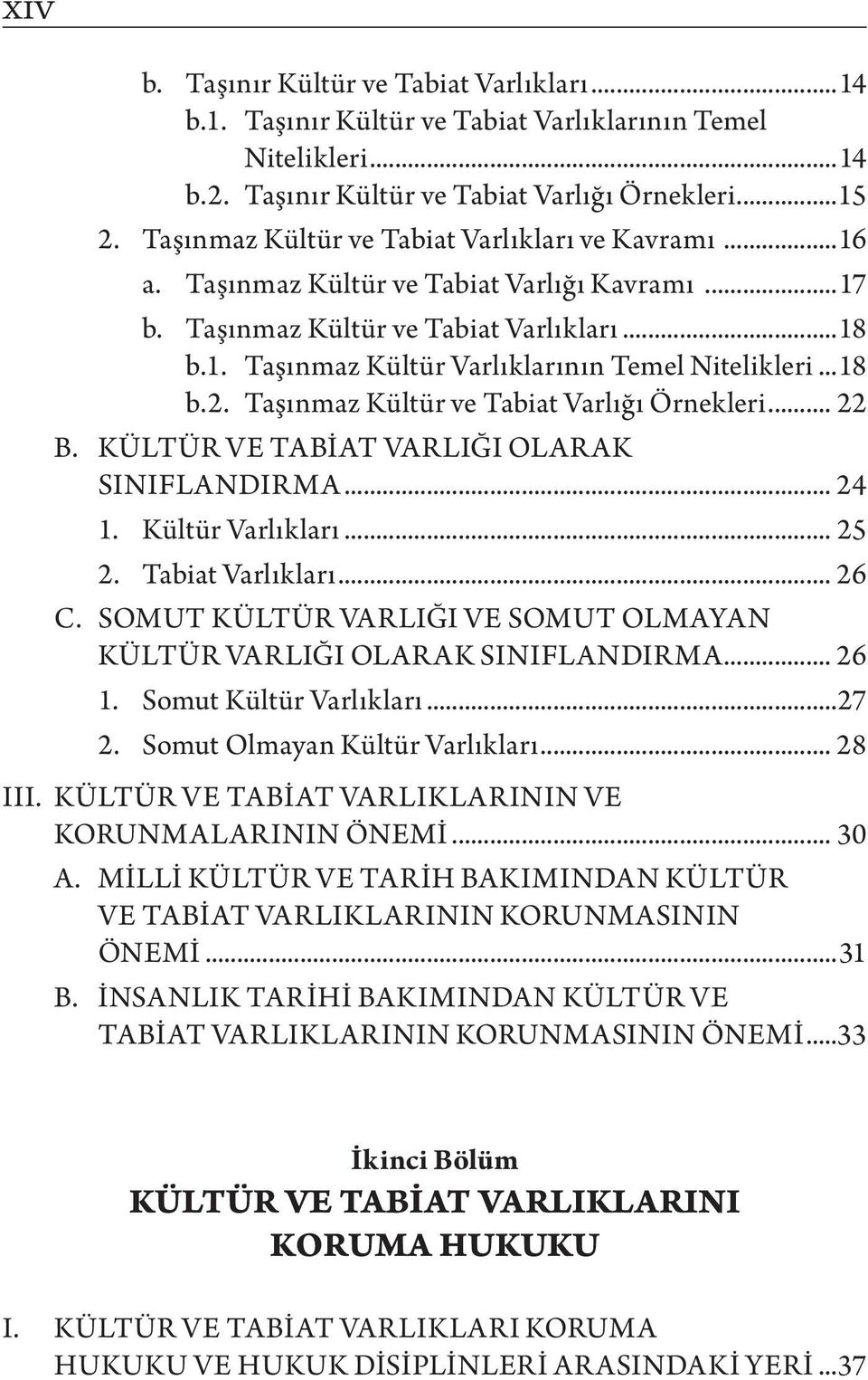 ..18 b.2. Taşınmaz Kültür ve Tabiat Varlığı Örnekleri... 22 B. KÜLTÜR VE TABİAT VARLIĞI OLARAK SINIFLANDIRMA... 24 1. Kültür Varlıkları... 25 2. Tabiat Varlıkları... 26 C.