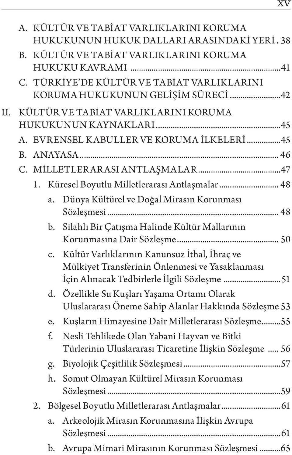 ANAYASA... 46 C. MİLLETLERARASI ANTLAŞMALAR...47 1. Küresel Boyutlu Milletlerarası Antlaşmalar... 48 a. Dünya Kültürel ve Doğal Mirasın Korunması Sözleşmesi... 48 b.