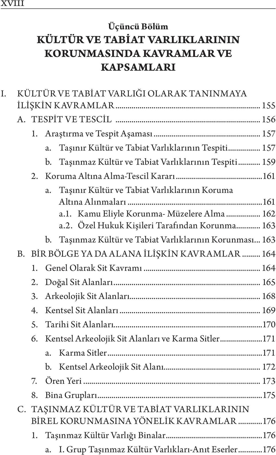 Taşınır Kültür ve Tabiat Varlıklarının Koruma Altına Alınmaları...161 a.1. Kamu Eliyle Korunma- Müzelere Alma... 162 a.2. Özel Hukuk Kişileri Tarafından Korunma... 163 b.