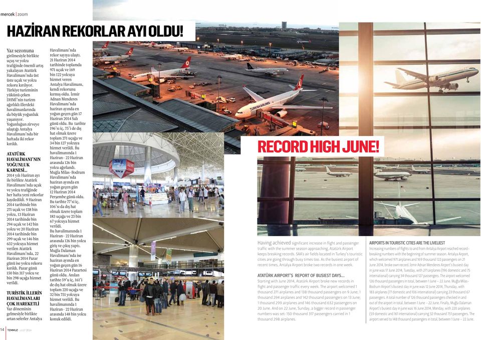 ATATÜRK HAVALİMANI NIN YOĞUNLUK KARNESİ 2014 yılı Haziran ayı ile birlikte Atatürk Havalimanı nda uçak ve yolcu trafiğinde her hafta yeni rekorlar kaydedildi.