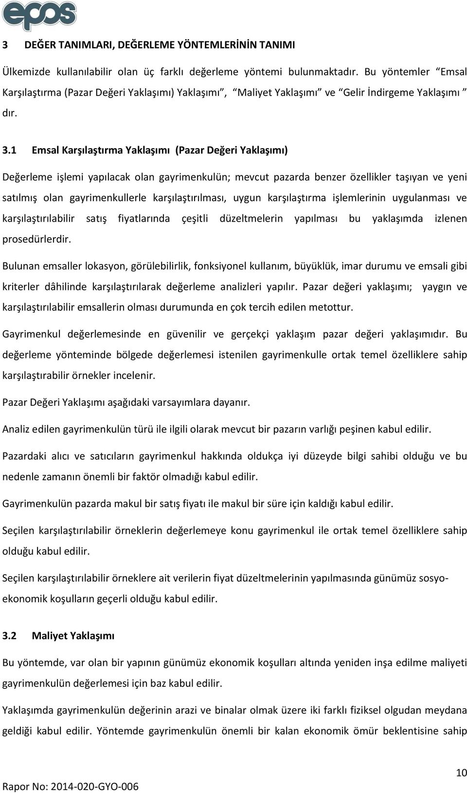 1 Emsal Karşılaştırma Yaklaşımı (Pazar Değeri Yaklaşımı) Değerleme işlemi yapılacak olan gayrimenkulün; mevcut pazarda benzer özellikler taşıyan ve yeni satılmış olan gayrimenkullerle