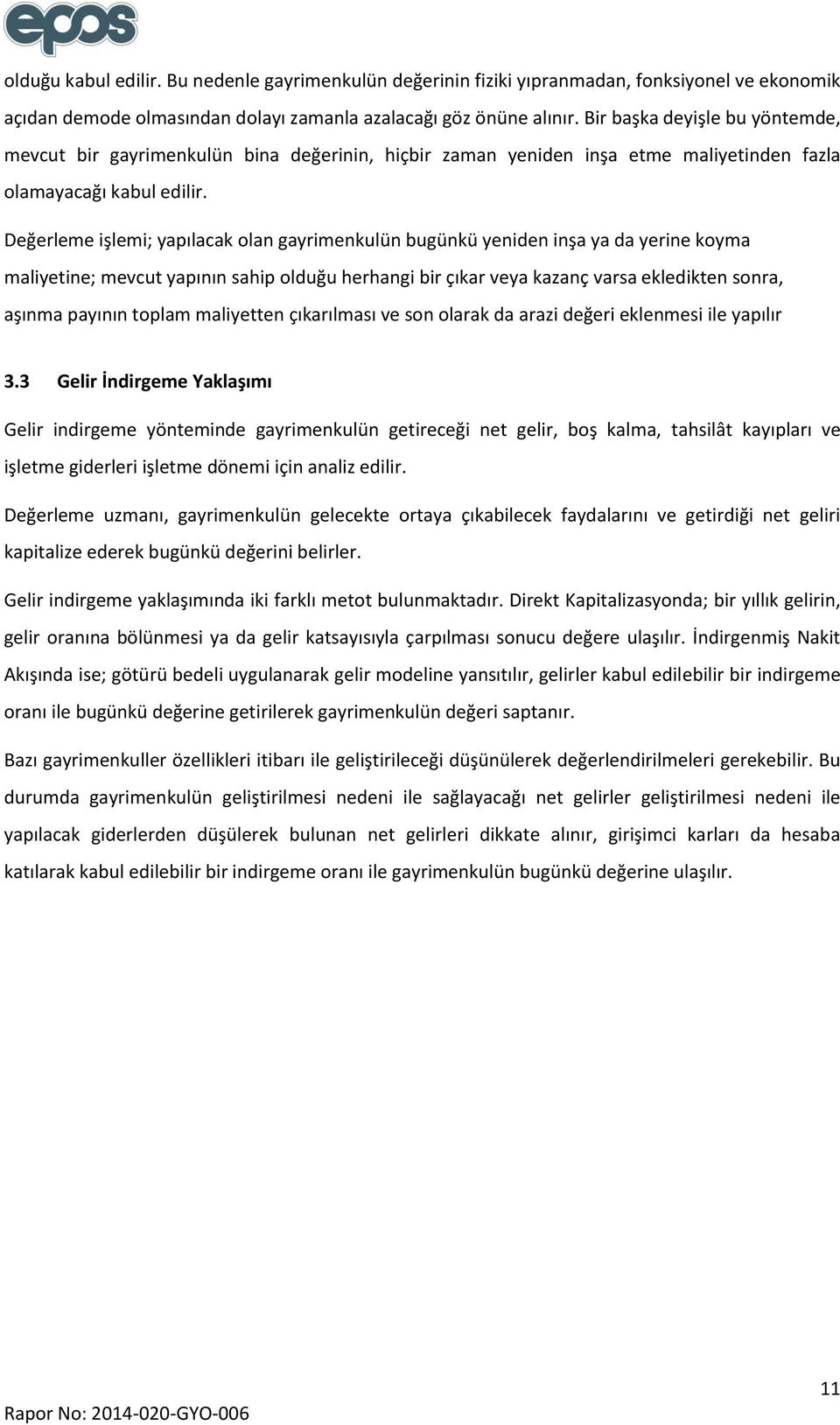 Değerleme işlemi; yapılacak olan gayrimenkulün bugünkü yeniden inşa ya da yerine koyma maliyetine; mevcut yapının sahip olduğu herhangi bir çıkar veya kazanç varsa ekledikten sonra, aşınma payının