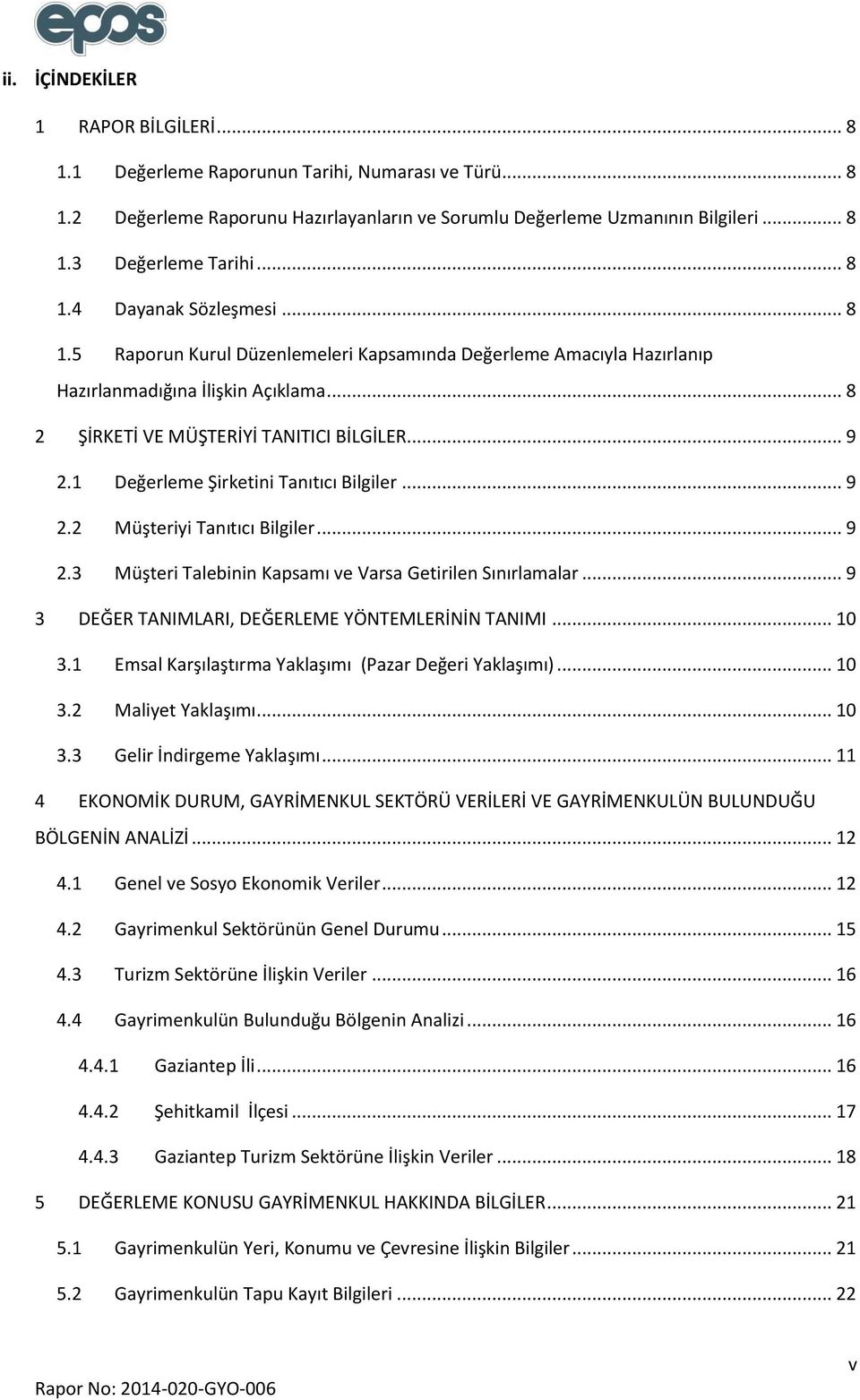 1 Değerleme Şirketini Tanıtıcı Bilgiler... 9 2.2 Müşteriyi Tanıtıcı Bilgiler... 9 2.3 Müşteri Talebinin Kapsamı ve Varsa Getirilen Sınırlamalar... 9 3 DEĞER TANIMLARI, DEĞERLEME YÖNTEMLERİNİN TANIMI.