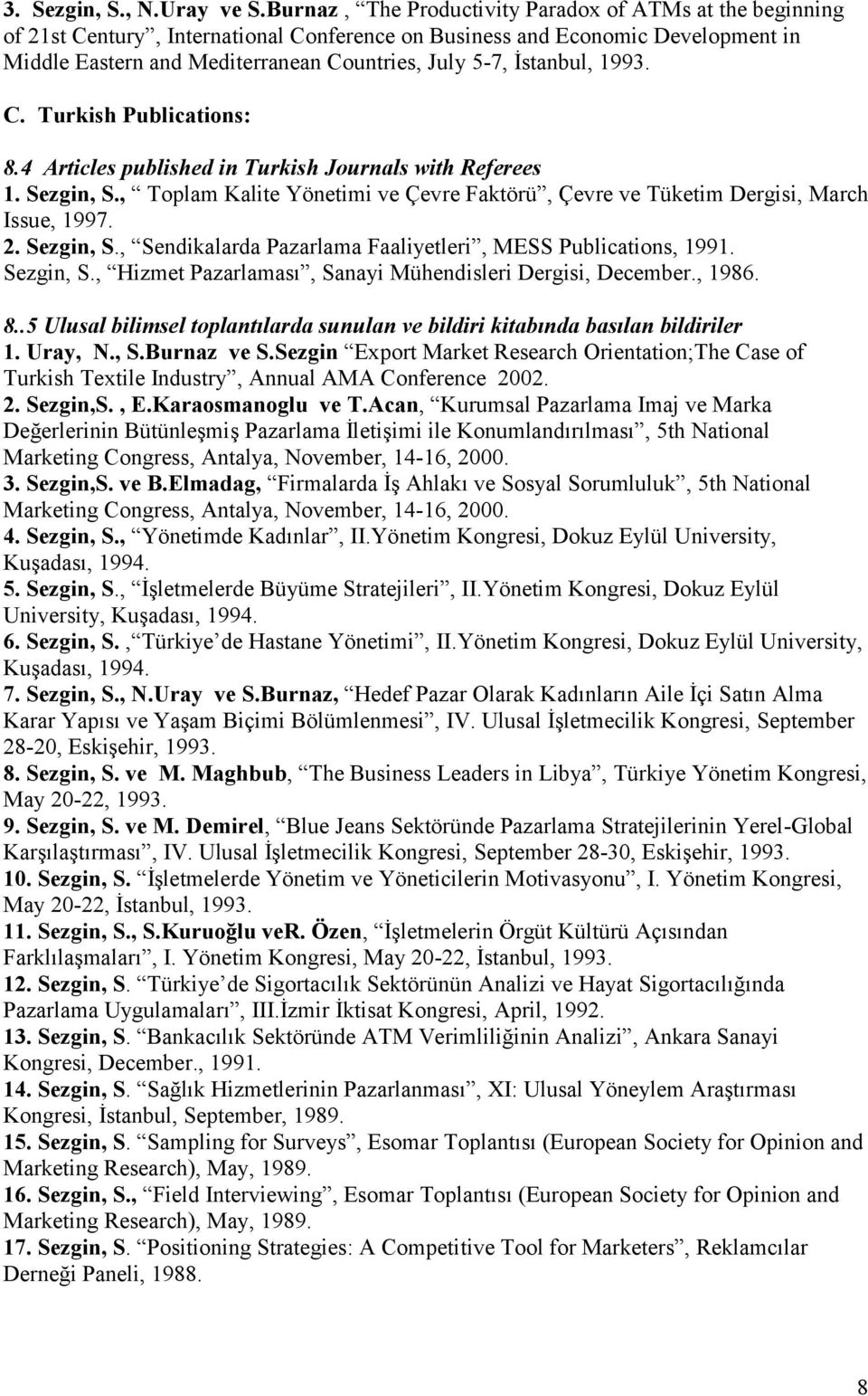 İstanbul, 1993. C. Turkish Publications: 8.4 Articles published in Turkish Journals with Referees 1. Sezgin, S., Toplam Kalite Yönetimi ve Çevre Faktörü, Çevre ve Tüketim Dergisi, March Issue, 1997.