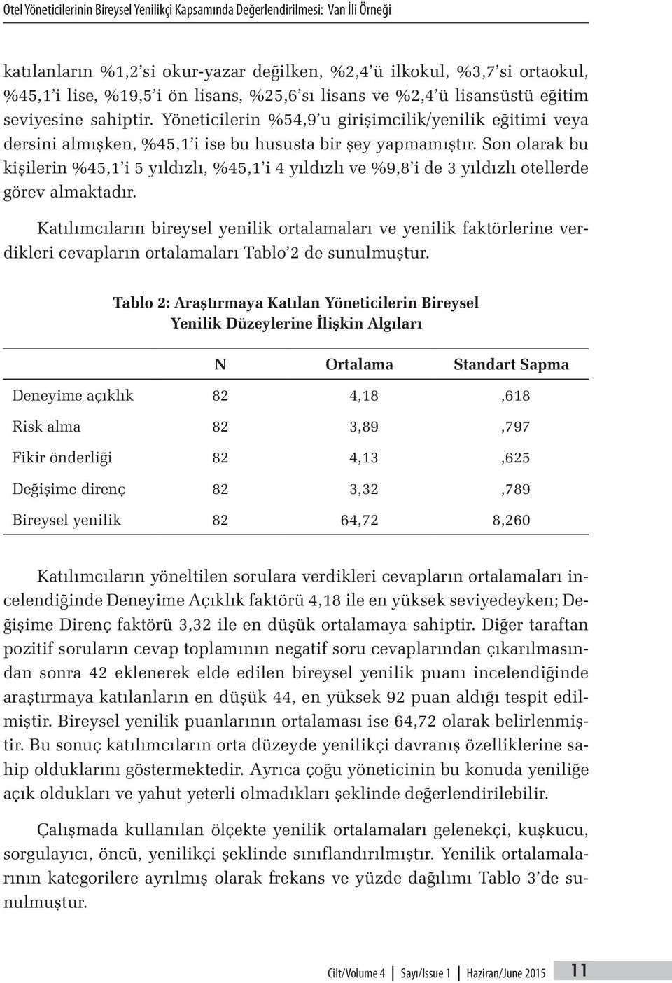 Son olarak bu kişilerin %45,1 i 5 yıldızlı, %45,1 i 4 yıldızlı ve %9,8 i de 3 yıldızlı otellerde görev almaktadır.