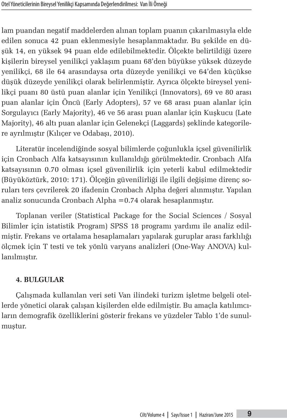 Ölçekte belirtildiği üzere kişilerin bireysel yenilikçi yaklaşım puanı 68 den büyükse yüksek düzeyde yenilikçi, 68 ile 64 arasındaysa orta düzeyde yenilikçi ve 64 den küçükse düşük düzeyde yenilikçi