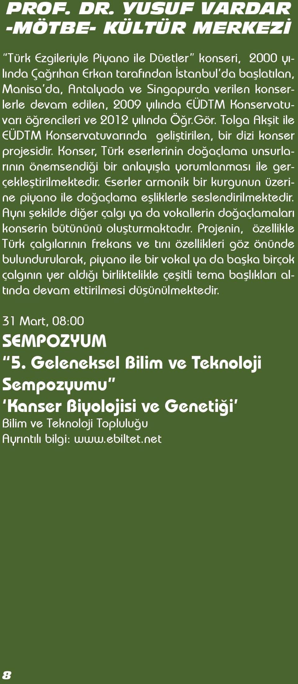 devam edilen, 2009 yılında EÜDTM Konservatuvarı öğrencileri ve 2012 yılında Öğr.Gör. Tolga Akşit ile EÜDTM Konservatuvarında geliştirilen, bir dizi konser projesidir.