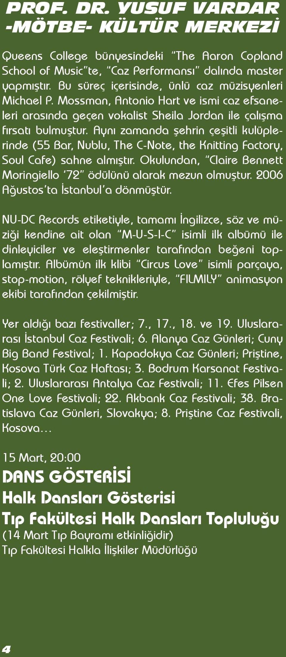 Aynı zamanda şehrin çeşitli kulüplerinde (55 Bar, Nublu, The C-Note, the Knitting Factory, Soul Cafe) sahne almıştır. Okulundan, Claire Bennett Moringiello 72 ödülünü alarak mezun olmuştur.