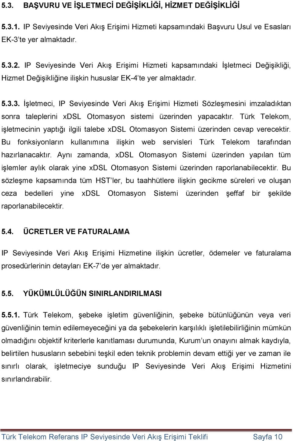 3. İşletmeci, IP Seviyesinde Veri Akış Erişimi Hizmeti Sözleşmesini imzaladıktan sonra taleplerini xdsl Otomasyon sistemi üzerinden yapacaktır.