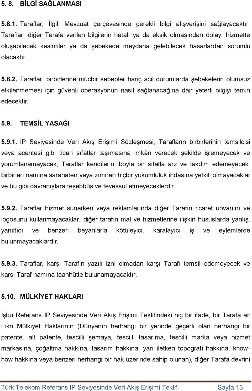 Taraflar, birbirlerine mücbir sebepler hariç acil durumlarda şebekelerin olumsuz etkilenmemesi için güvenli operasyonun nasıl sağlanacağına dair yeterli bilgiyi temin edecektir. 5.9. TEMSİL YASAĞI 5.