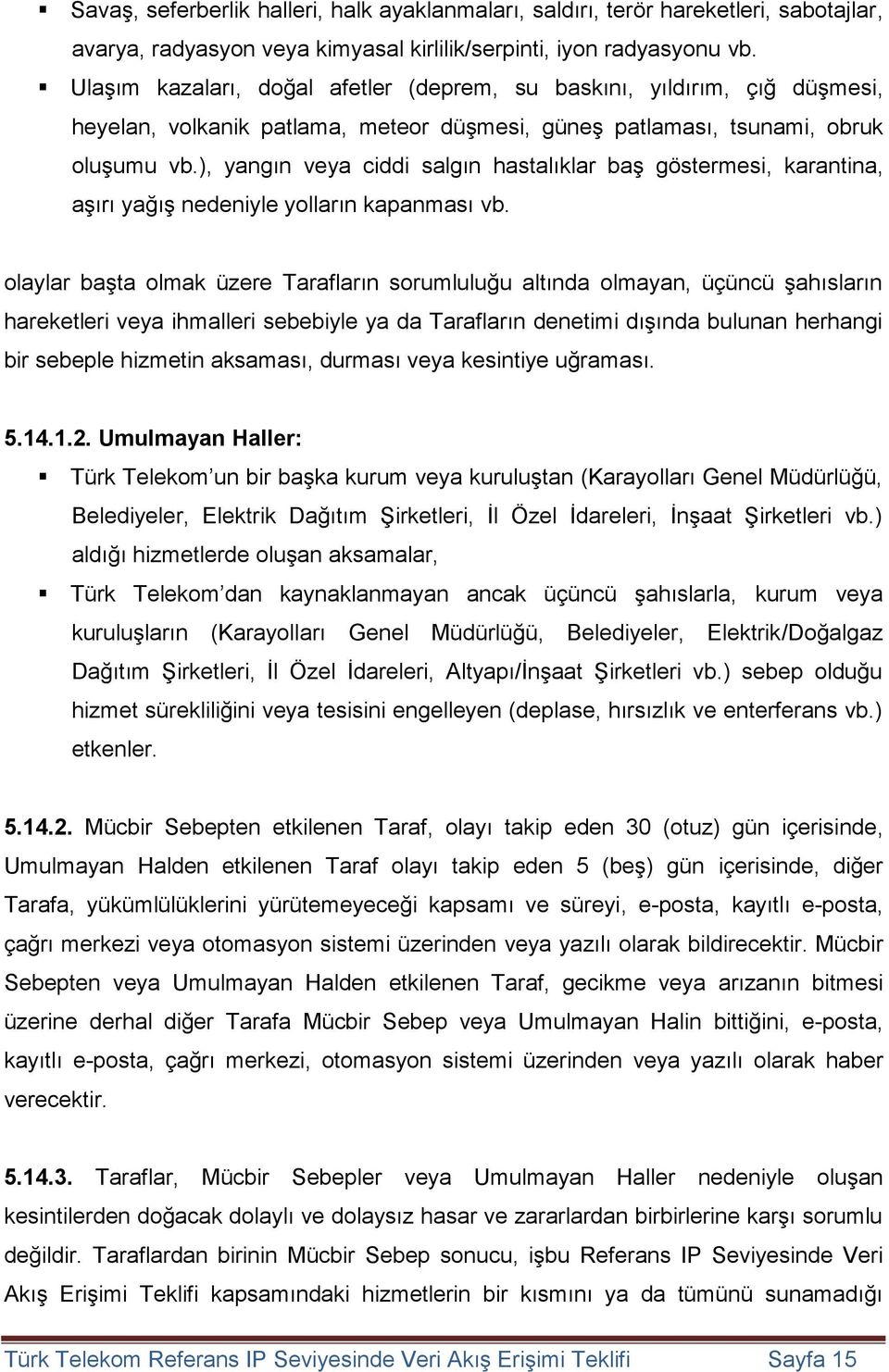 ), yangın veya ciddi salgın hastalıklar baş göstermesi, karantina, aşırı yağış nedeniyle yolların kapanması vb.