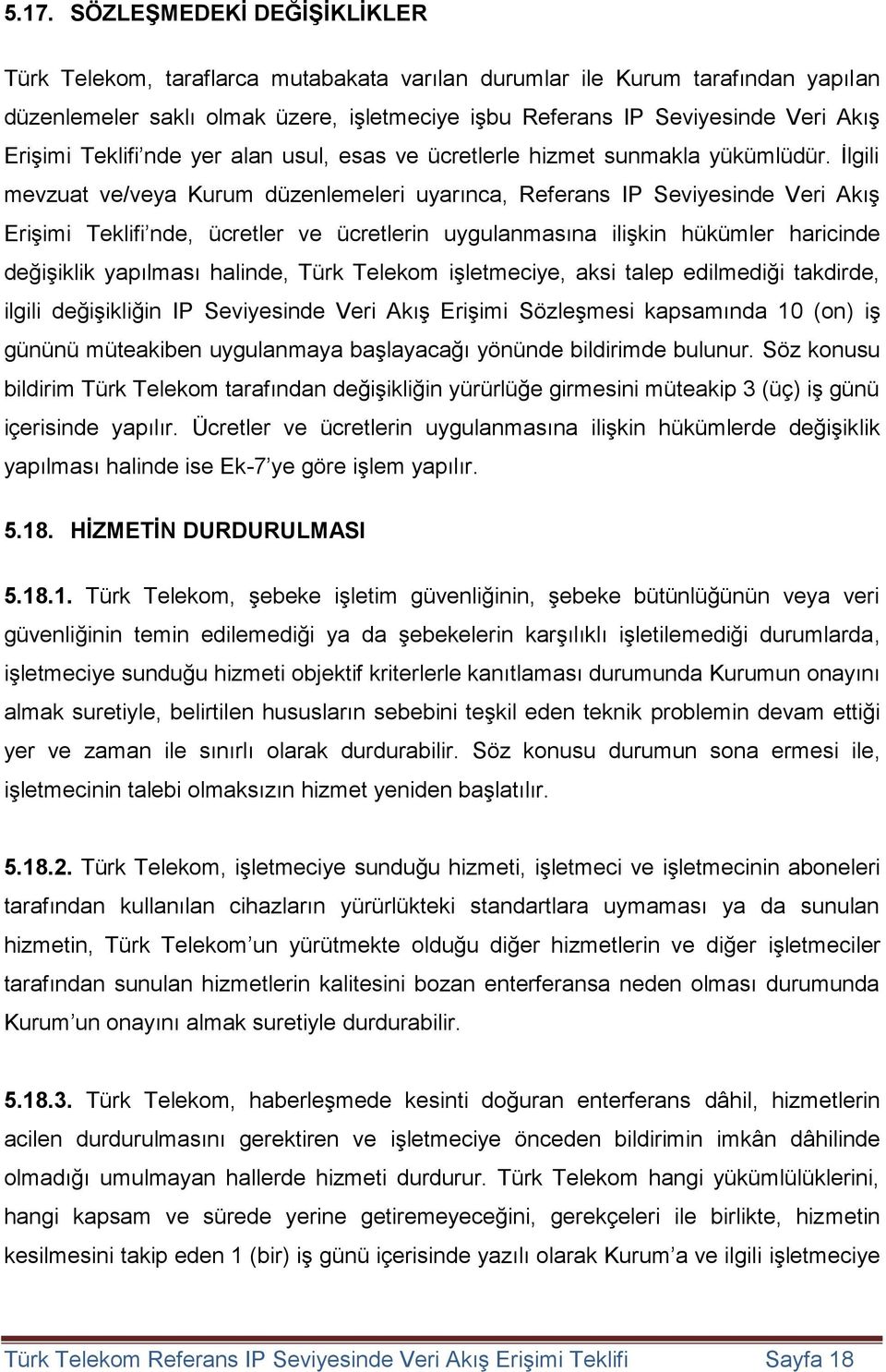 İlgili mevzuat ve/veya Kurum düzenlemeleri uyarınca, Referans IP Seviyesinde Veri Akış Erişimi Teklifi nde, ücretler ve ücretlerin uygulanmasına ilişkin hükümler haricinde değişiklik yapılması