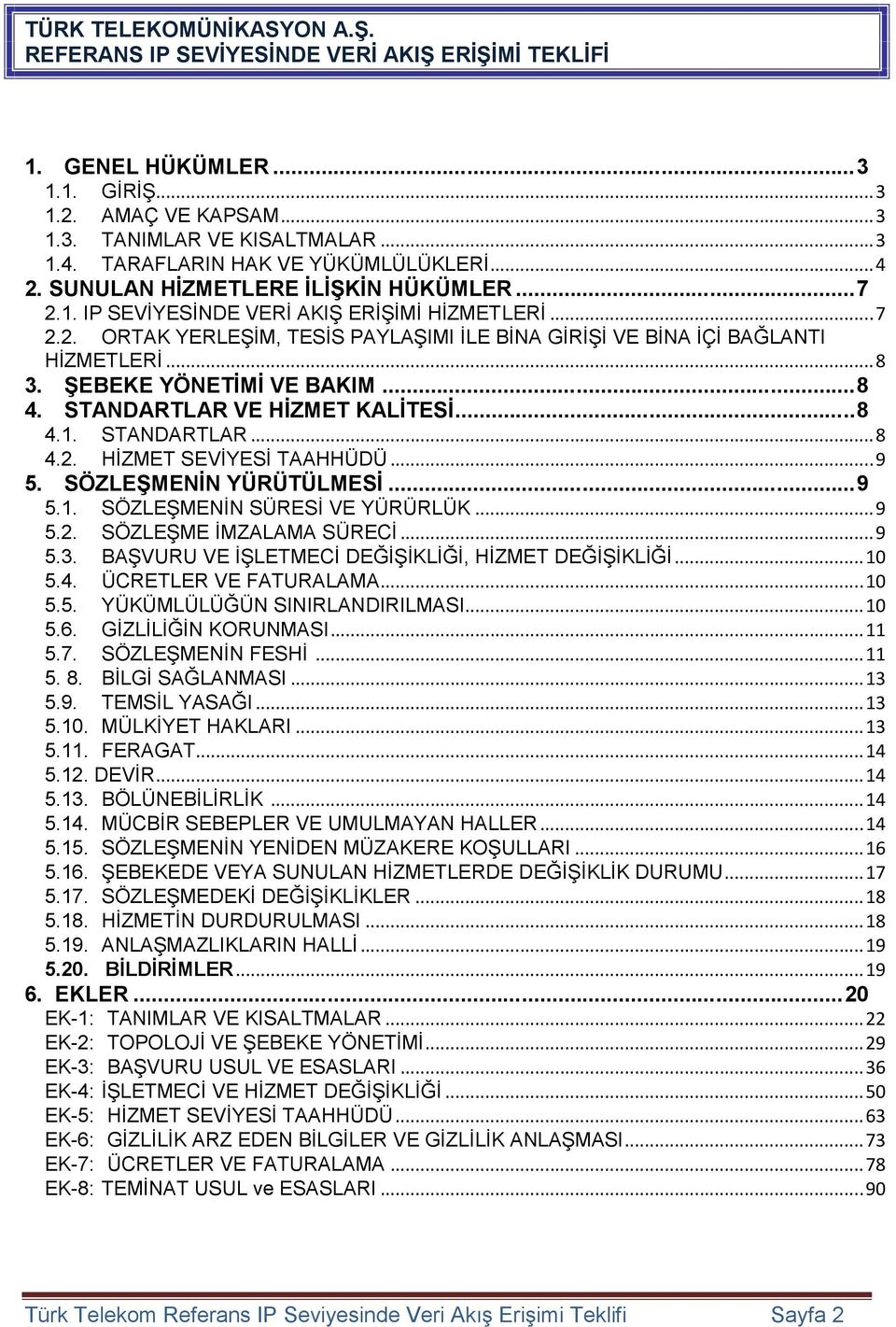 ..8 3. ŞEBEKE YÖNETİMİ VE BAKIM...8 4. STANDARTLAR VE HİZMET KALİTESİ...8 4.1. STANDARTLAR...8 4.2. HİZMET SEVİYESİ TAAHHÜDÜ...9 5. SÖZLEŞMENİN YÜRÜTÜLMESİ...9 5.1. SÖZLEŞMENİN SÜRESİ VE YÜRÜRLÜK...9 5.2. SÖZLEŞME İMZALAMA SÜRECİ.