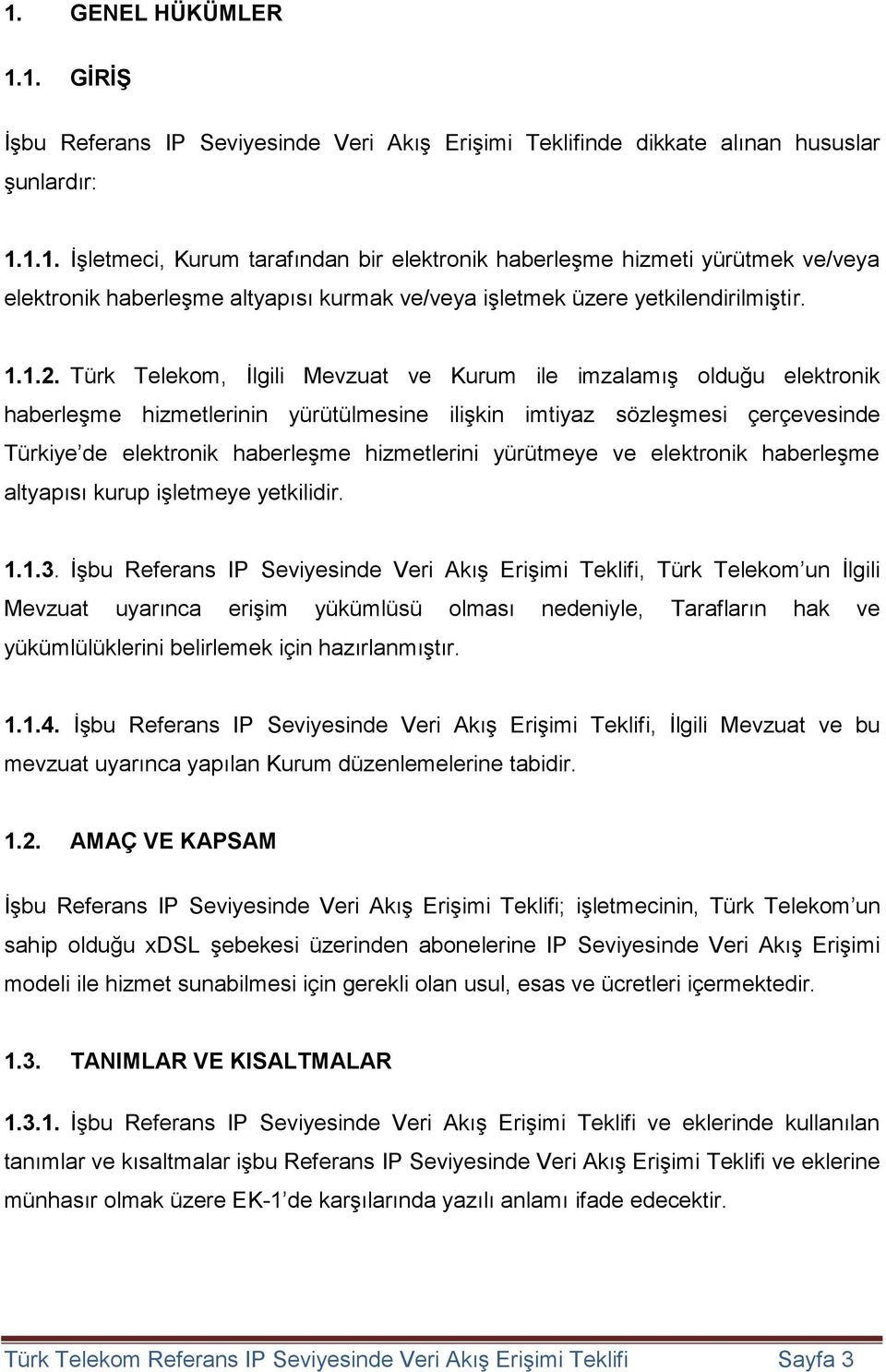 Türk Telekom, İlgili Mevzuat ve Kurum ile imzalamış olduğu elektronik haberleşme hizmetlerinin yürütülmesine ilişkin imtiyaz sözleşmesi çerçevesinde Türkiye de elektronik haberleşme hizmetlerini