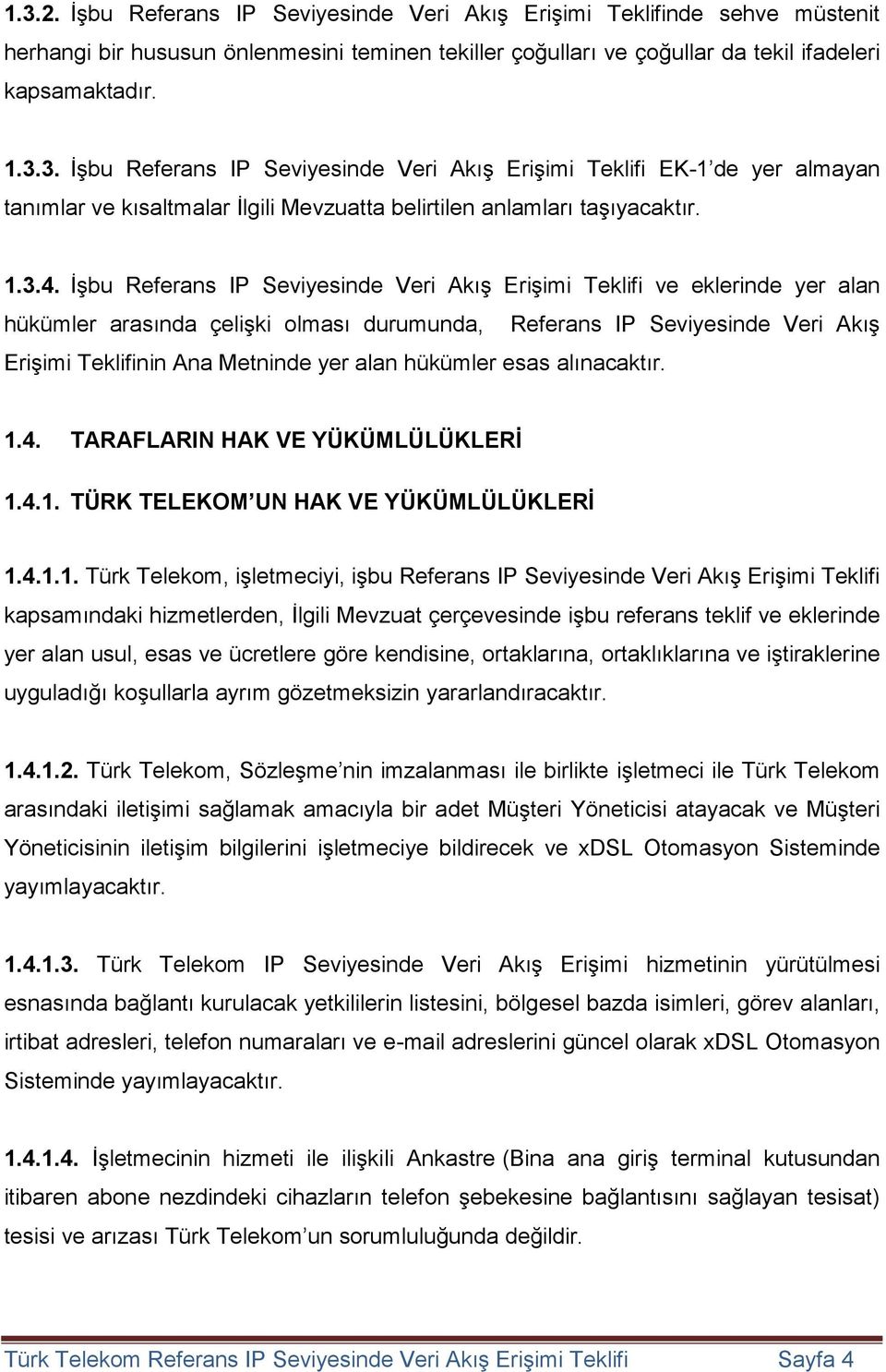 İşbu Referans IP Seviyesinde Veri Akış Erişimi Teklifi ve eklerinde yer alan hükümler arasında çelişki olması durumunda, Referans IP Seviyesinde Veri Akış Erişimi Teklifinin Ana Metninde yer alan