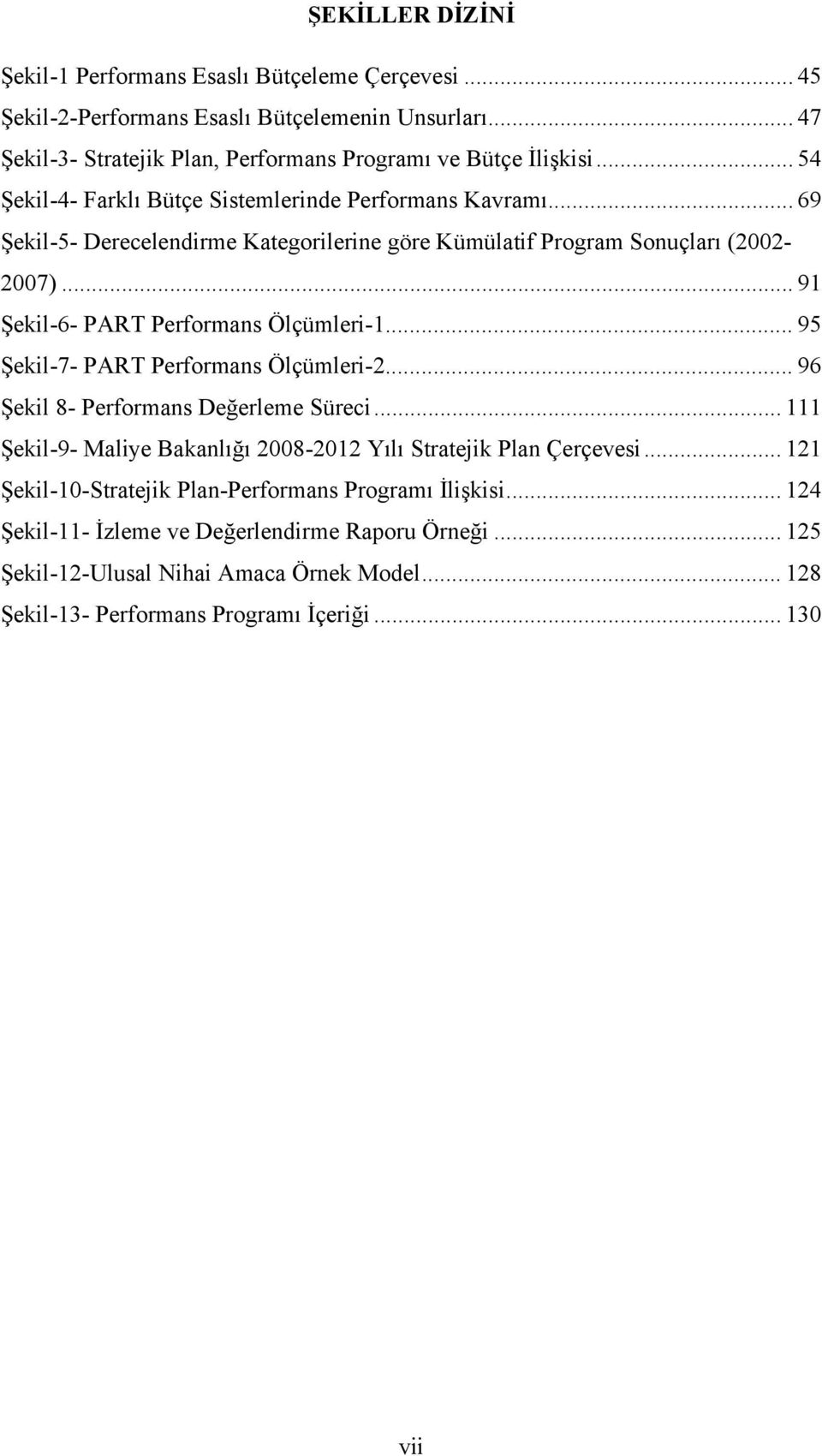 .. 91 Şekil-6- PART Performans Ölçümleri-1... 95 Şekil-7- PART Performans Ölçümleri-2... 96 Şekil 8- Performans Değerleme Süreci.