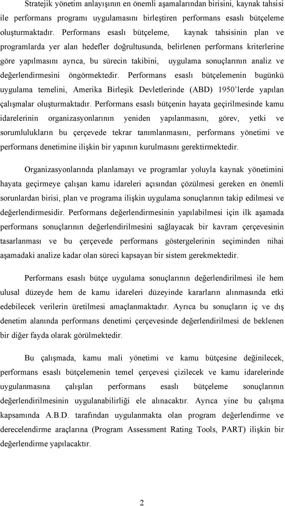 sonuçlarının analiz ve değerlendirmesini öngörmektedir. Performans esaslı bütçelemenin bugünkü uygulama temelini, Amerika Birleşik Devletlerinde (ABD) 1950 lerde yapılan çalışmalar oluşturmaktadır.