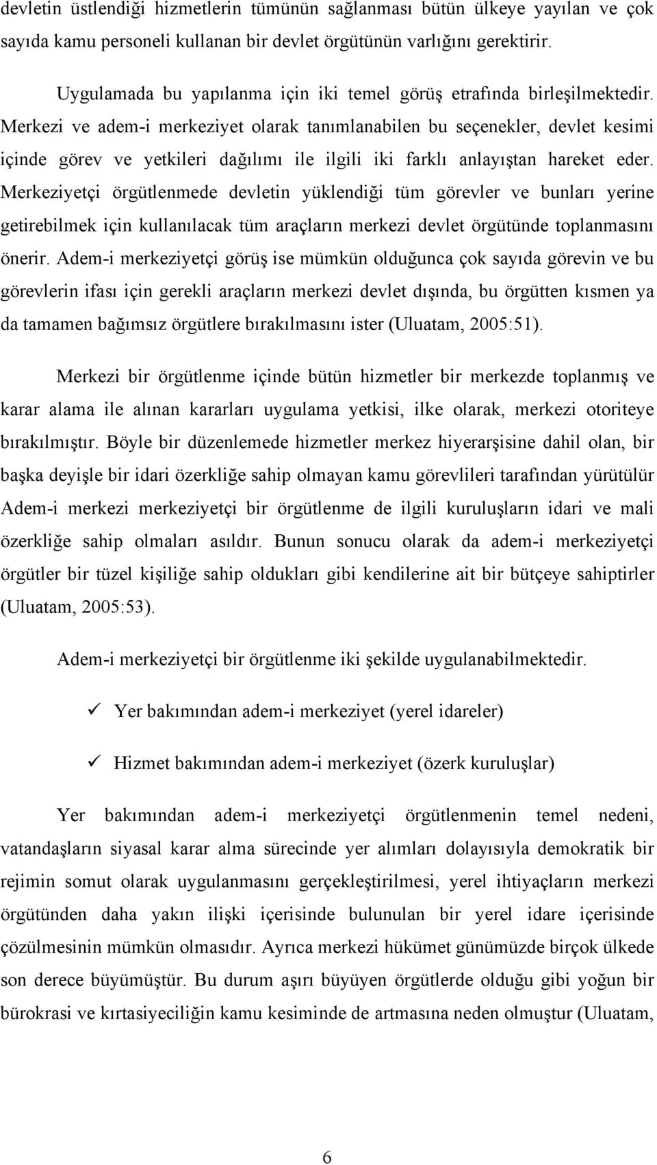 Merkezi ve adem-i merkeziyet olarak tanımlanabilen bu seçenekler, devlet kesimi içinde görev ve yetkileri dağılımı ile ilgili iki farklı anlayıştan hareket eder.