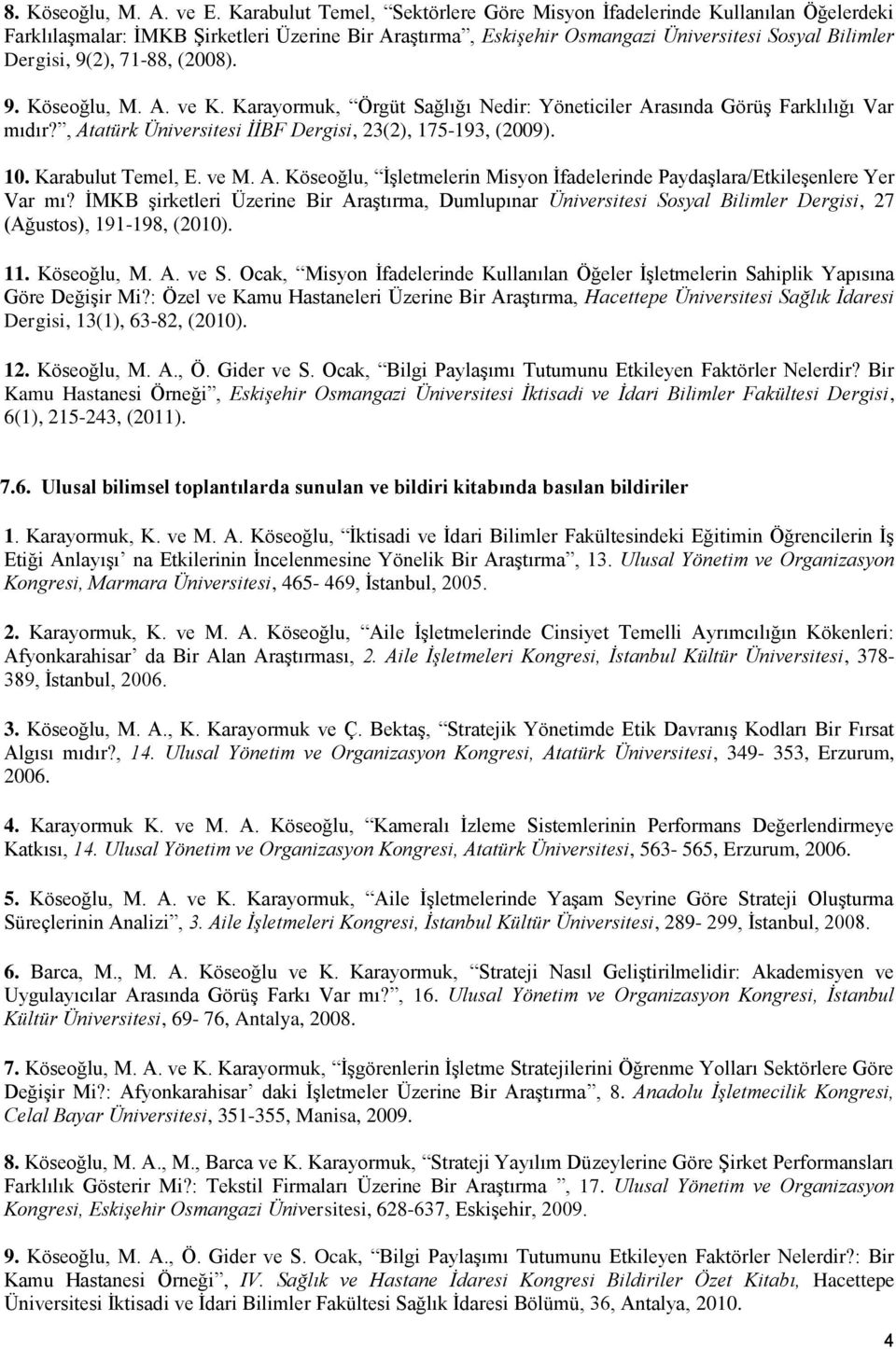 71-88, (2008). 9. Köseoğlu, M. A. ve K. Karayormuk, Örgüt Sağlığı Nedir: Yöneticiler Arasında Görüş Farklılığı Var mıdır?, Atatürk Üniversitesi İİBF Dergisi, 23(2), 175-193, (2009). 10.