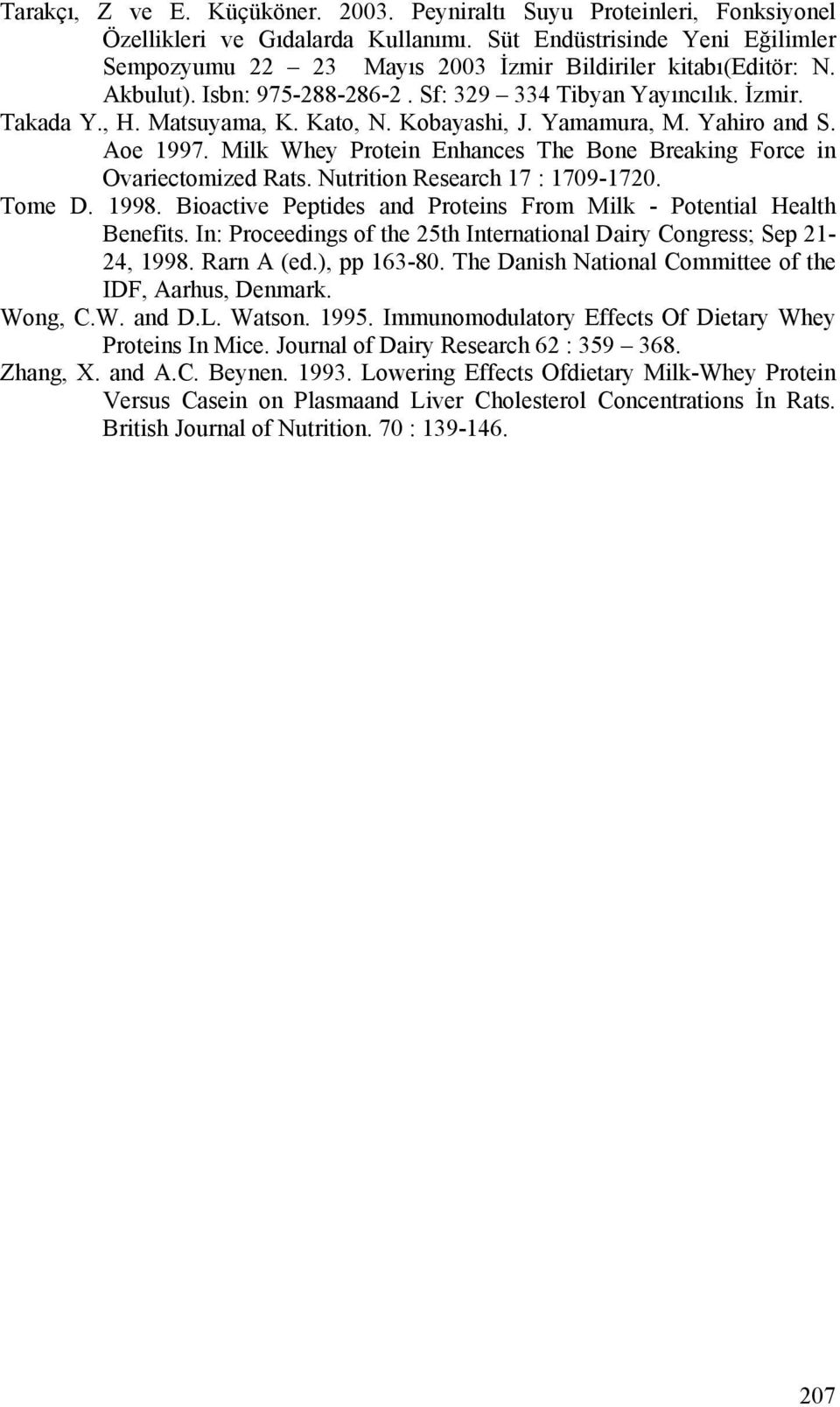 Kato, N. Kobayashi, J. Yamamura, M. Yahiro and S. Aoe 1997. Milk Whey Protein Enhances The Bone Breaking Force in Ovariectomized Rats. Nutrition Research 17 : 1709-1720. Tome D. 1998.