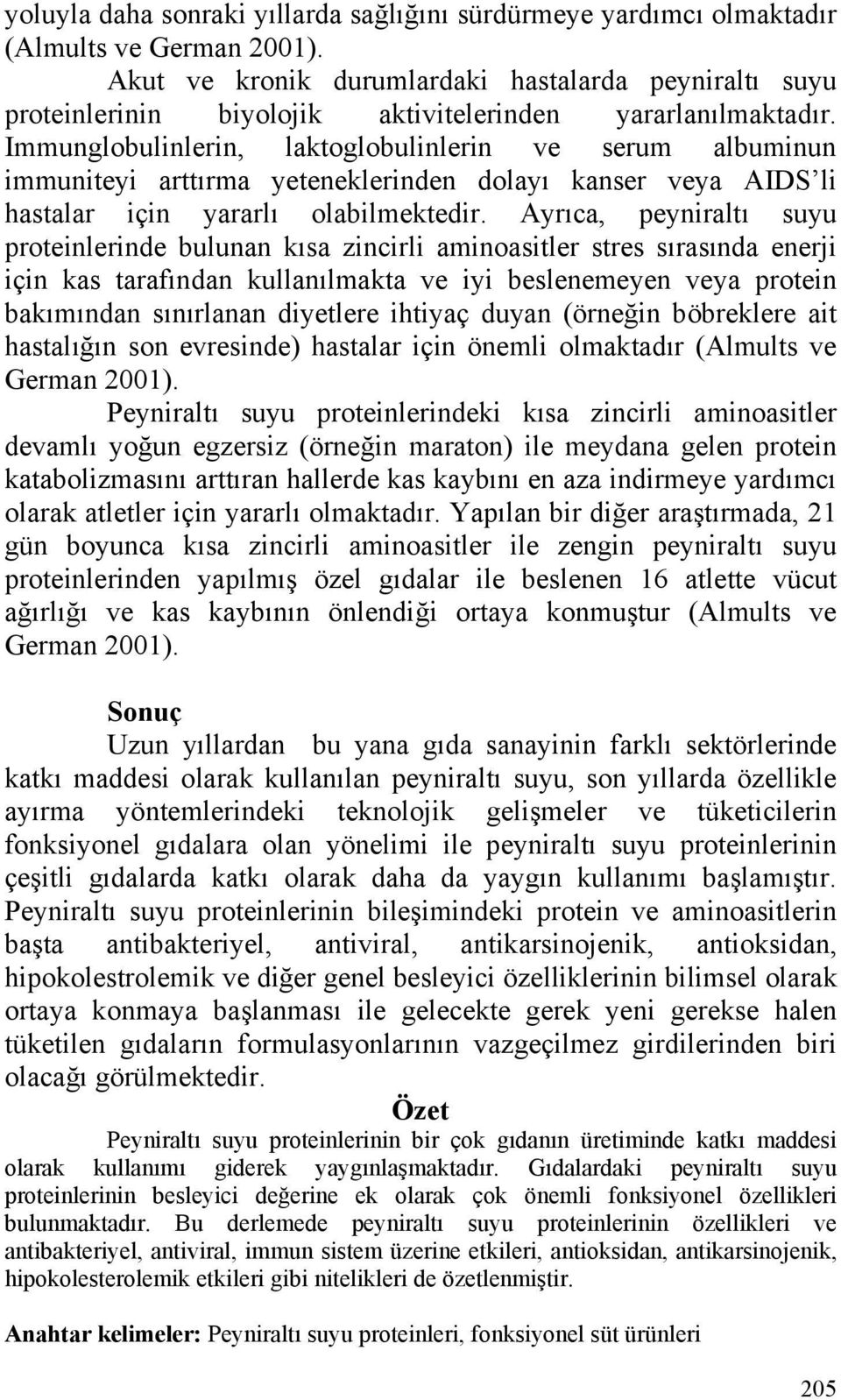 Immunglobulinlerin, laktoglobulinlerin ve serum albuminun immuniteyi arttırma yeteneklerinden dolayı kanser veya AIDS li hastalar için yararlı olabilmektedir.