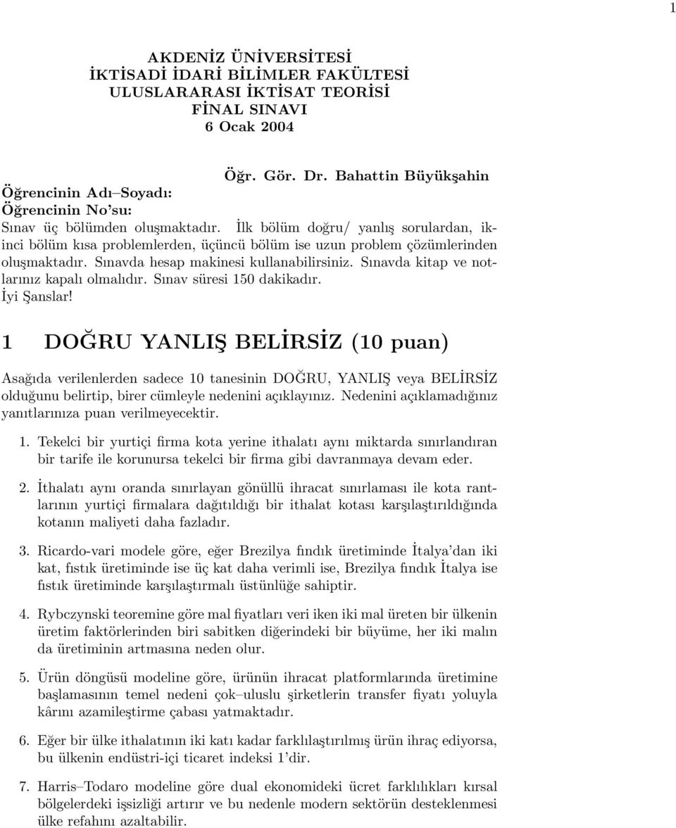 İlk bölüm doğru/ yanlış sorulardan, ikinci bölüm kısa problemlerden, üçüncü bölüm ise uzun problem çözümlerinden oluşmaktadır. Sınavda hesap makinesi kullanabilirsiniz.