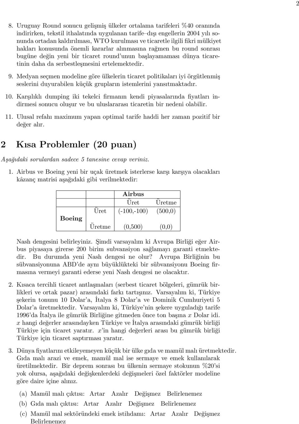 ertelemektedir. 9. Medyan seçmen modeline göre ülkelerin ticaret politikaları iyi örgütlenmiş seslerini duyurabilen küçük grupların istemlerini yansıtmaktadır. 10.