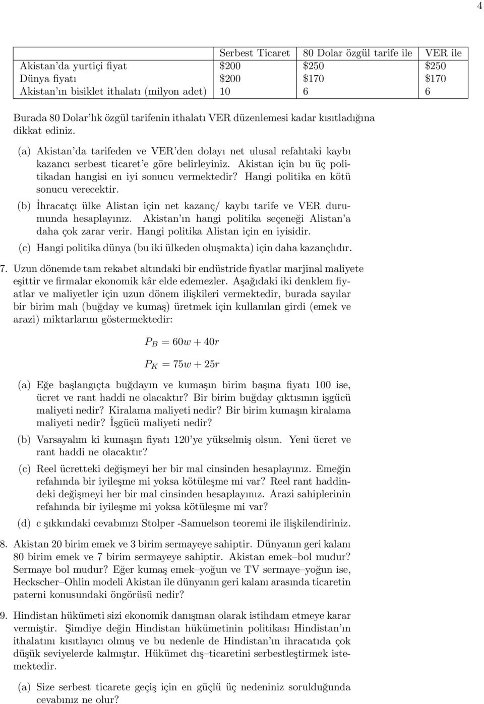 Akistan için bu üç politikadan hangisi en iyi sonucu vermektedir? Hangi politika en kötü sonucu verecektir. (b) İhracatçı ülke Alistan için net kazanç/ kaybı tarife ve VER durumunda hesaplayınız.