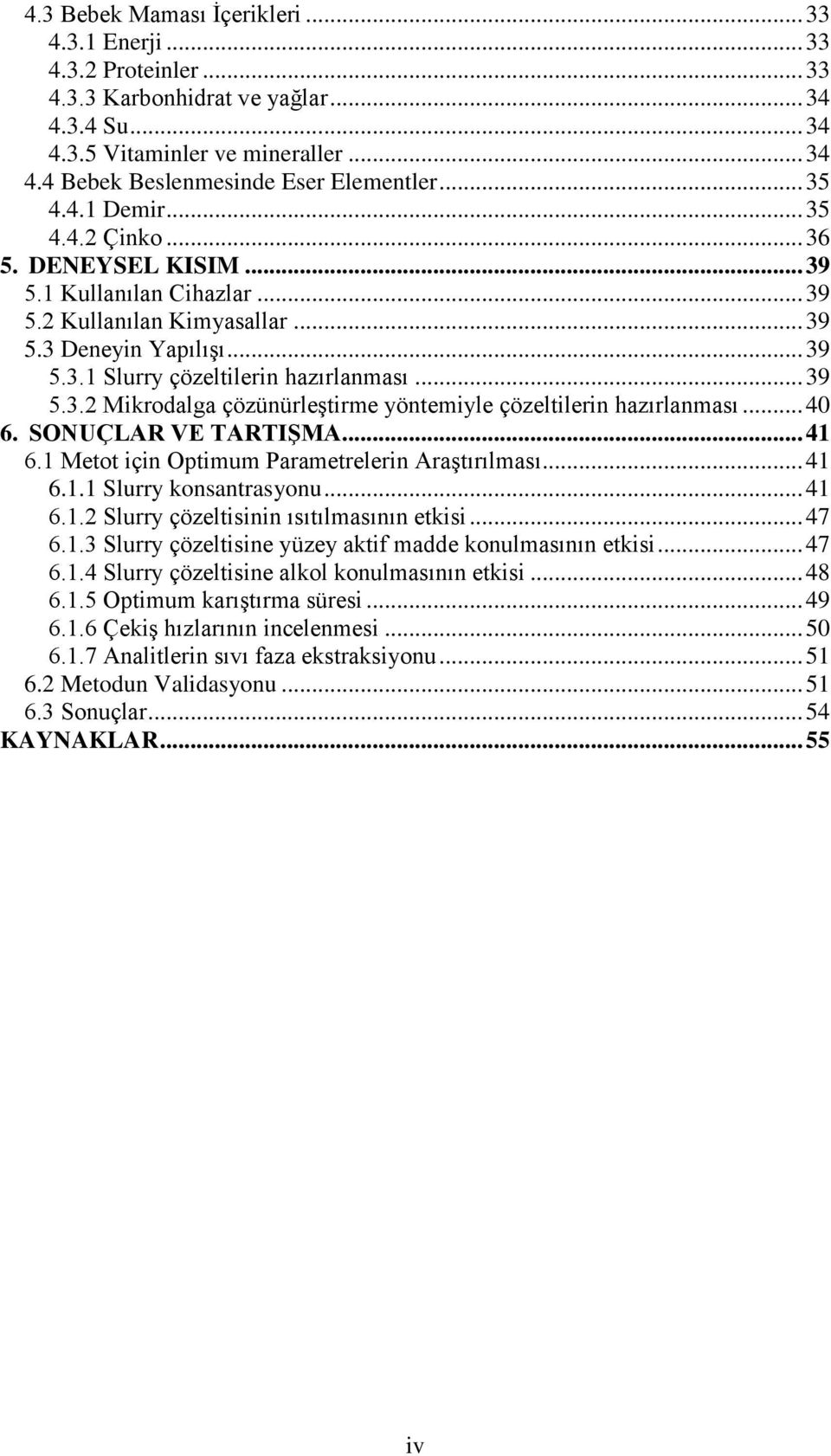 .. 39 5.3.2 Mikrodalga çözünürleştirme yöntemiyle çözeltilerin hazırlanması... 40 6. SONUÇLAR VE TARTIġMA... 41 6.1 Metot için Optimum Parametrelerin Araştırılması... 41 6.1.1 Slurry konsantrasyonu.