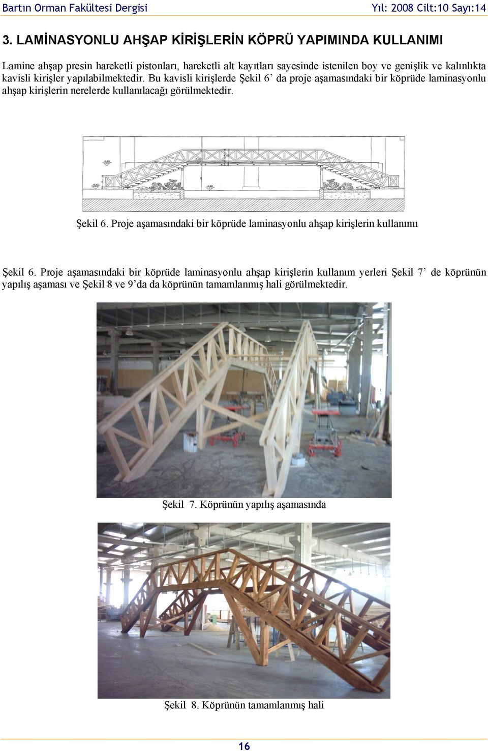 Bu kavisli kirişlerde Şekil 6 da prje aşamasındaki bir köprüde laminasynlu ahşap kirişlerin nerelerde kullanılacağı görülmektedir. Şekil 6. Prje aşamasındaki bir köprüde laminasynlu ahşap kirişlerin kullanımı Şekil 6.