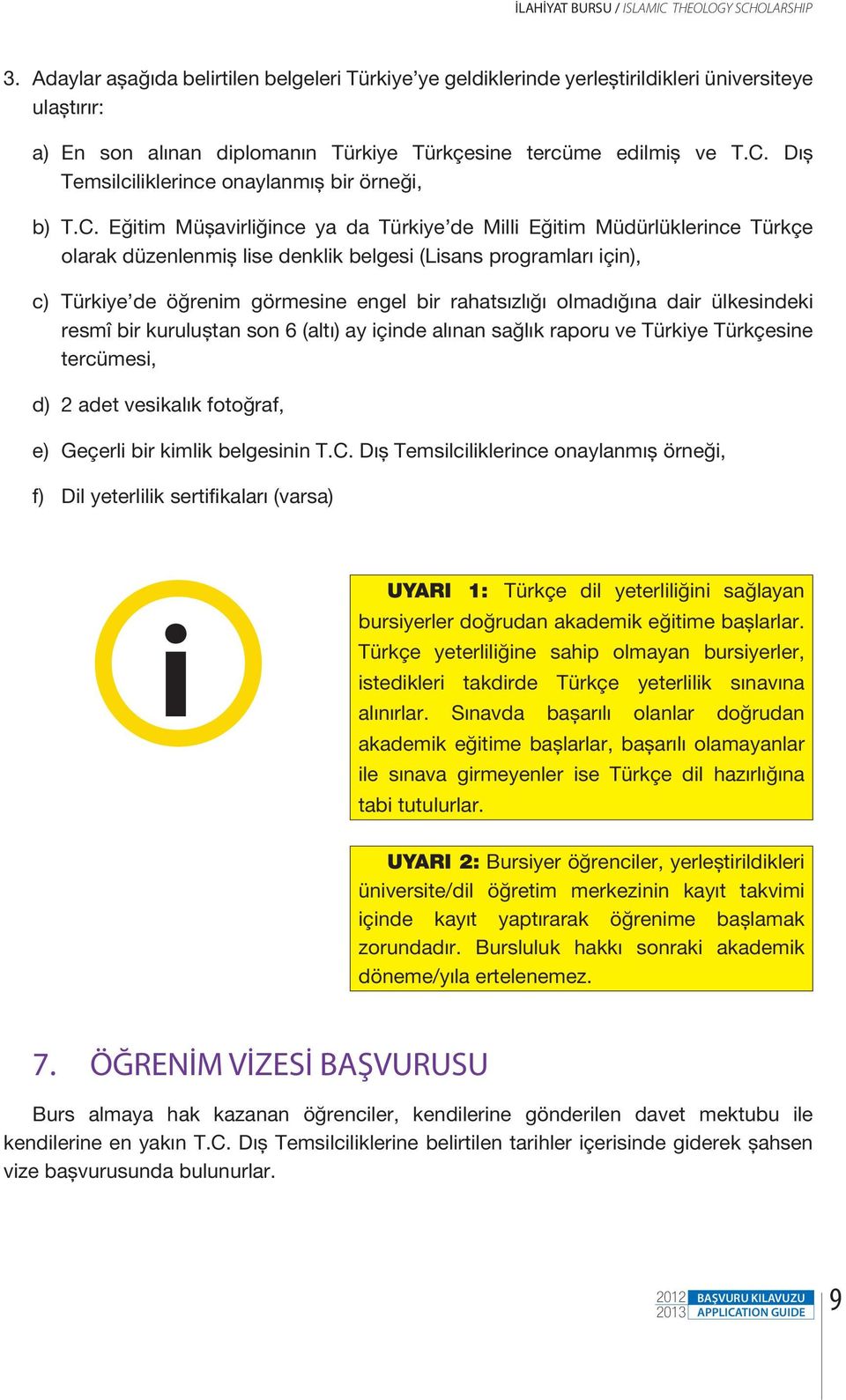 Dış Temsilciliklerince onaylanmış bir örneği, b) T.C.