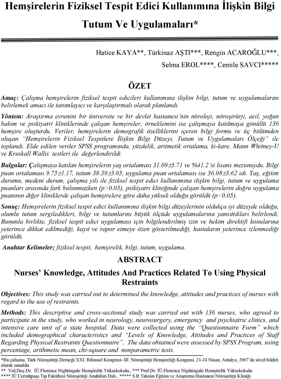 Yöntem: Araştırma evrenini bir üniversite ve bir devlet hastanesi nin nöroloji, nöroşirürji, acil, yoğun bakım ve psikiyatri kliniklerinde çalışan hemşireler, örneklemini ise çalışmaya katılmaya