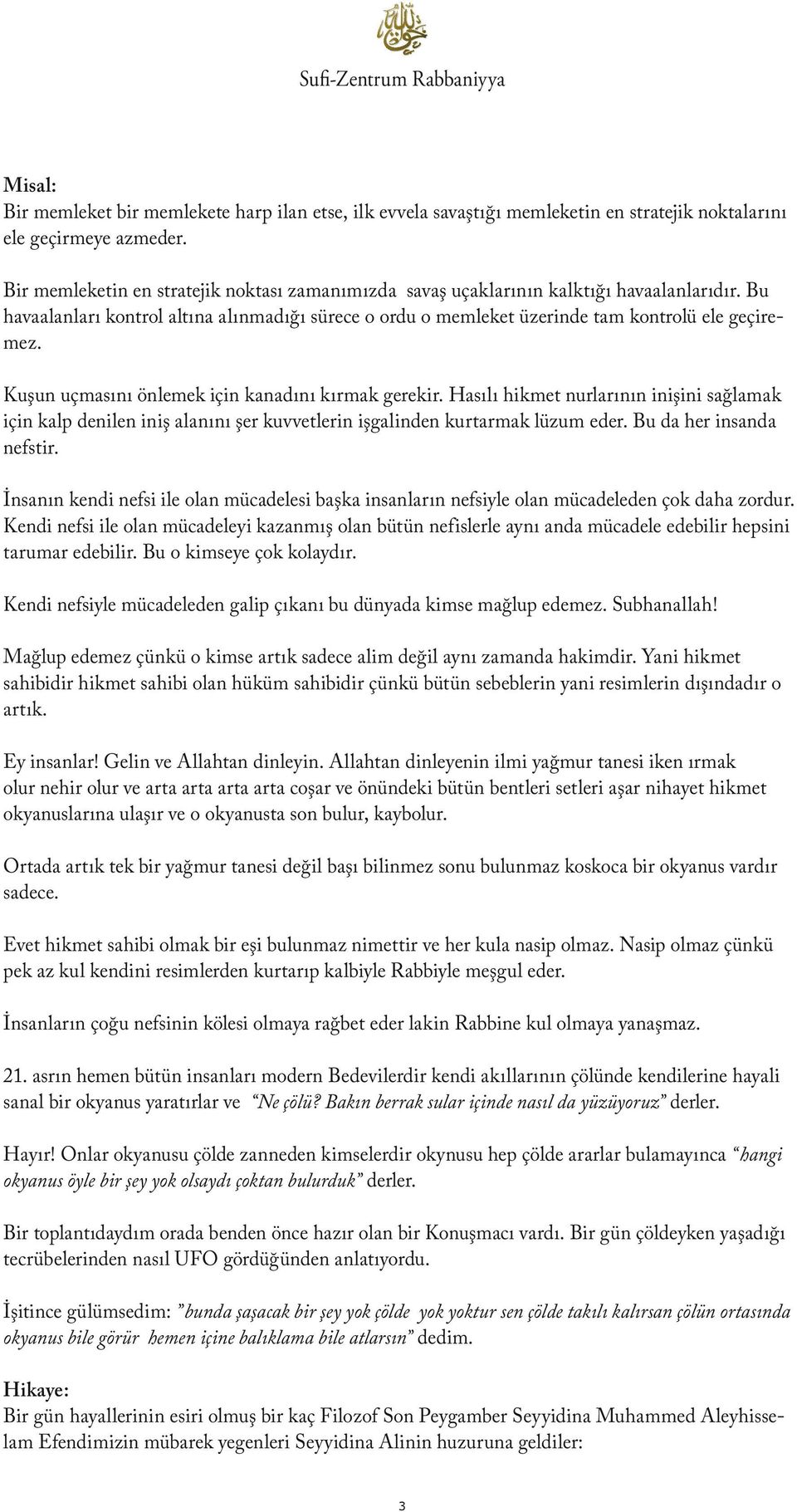 Kuşun uçmasını önlemek için kanadını kırmak gerekir. Hasılı hikmet nurlarının inişini sağlamak için kalp denilen iniş alanını şer kuvvetlerin işgalinden kurtarmak lüzum eder.